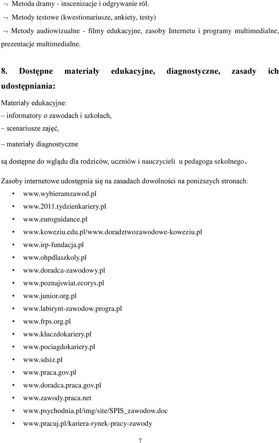 Dostępne materiały edukacyjne, diagnostyczne, zasady ich udostępniania: Materiały edukacyjne: informatory o zawodach i szkołach, scenariusze zajęć, materiały diagnostyczne są dostępne do wglądu dla