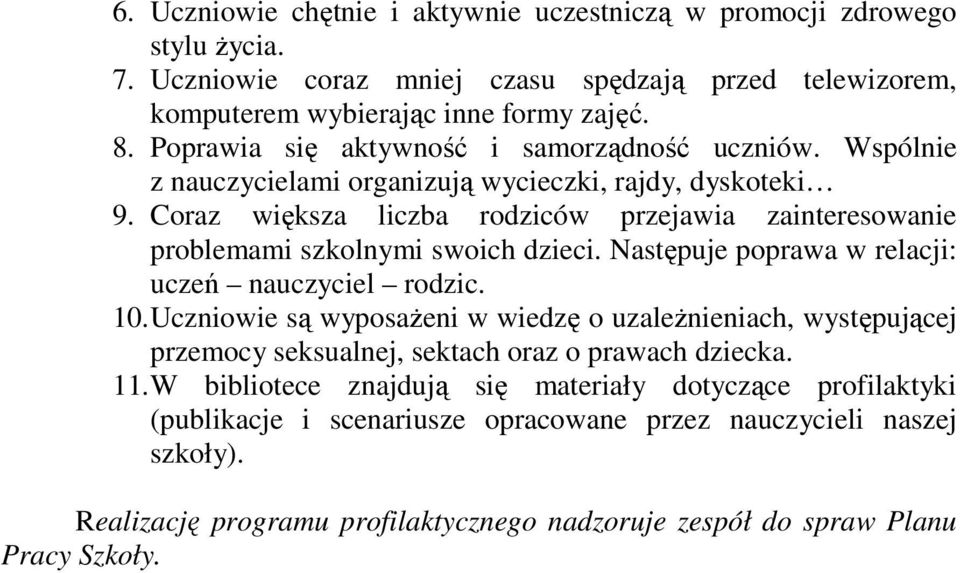 Coraz większa liczba rodziców przejawia zainteresowanie problemami szkolnymi swoich dzieci. Następuje poprawa w relacji: uczeń nauczyciel rodzic. 10.