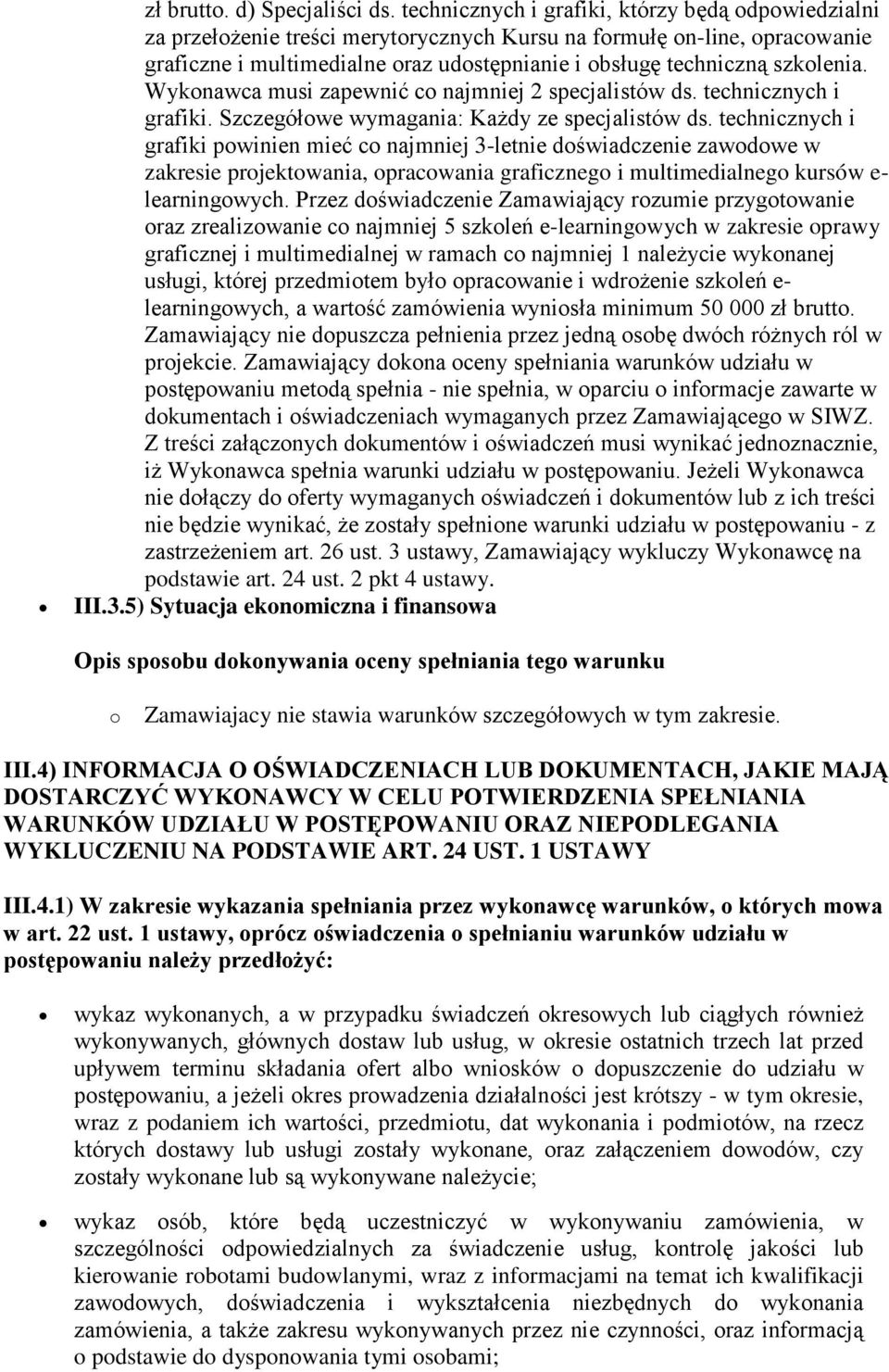 szkolenia. Wykonawca musi zapewnić co najmniej 2 specjalistów ds. technicznych i grafiki. Szczegółowe wymagania: Każdy ze specjalistów ds.