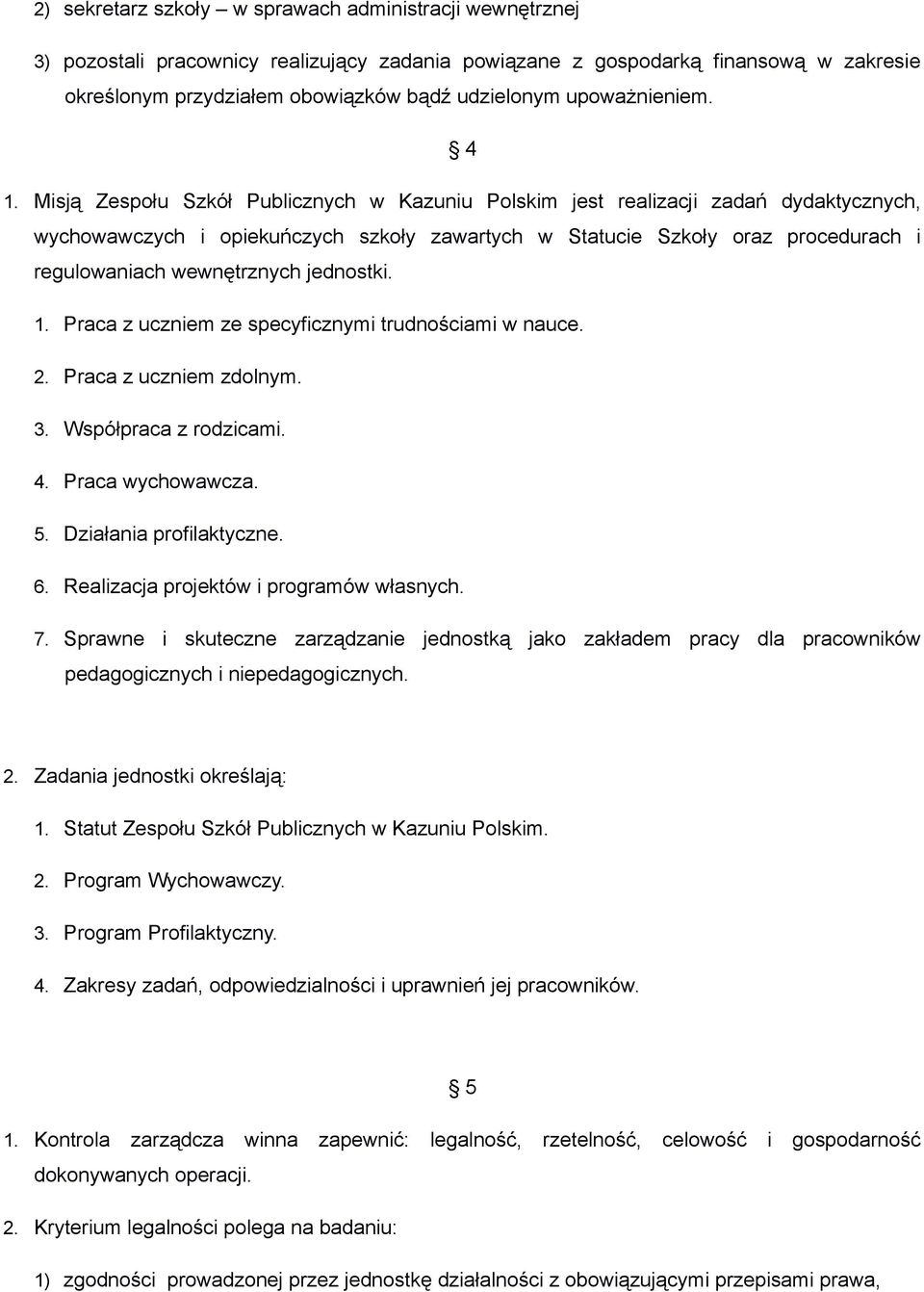 Misją Zespołu Szkół Publicznych w Kazuniu Polskim jest realizacji zadań dydaktycznych, wychowawczych i opiekuńczych szkoły zawartych w Statucie Szkoły oraz procedurach i regulowaniach wewnętrznych