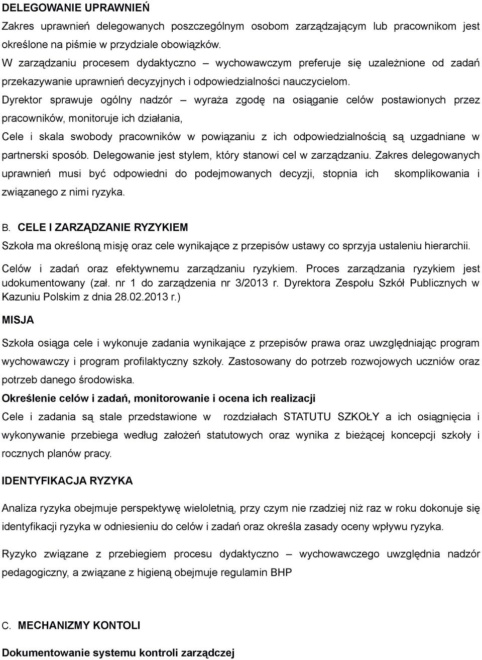 Dyrektor sprawuje ogólny nadzór wyraża zgodę na osiąganie celów postawionych przez pracowników, monitoruje ich działania, Cele i skala swobody pracowników w powiązaniu z ich odpowiedzialnością są