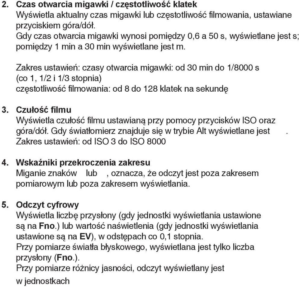 Zakres ustawień: czasy otwarcia migawki: od 30 min do 1/8000 s (co 1, 1/2 i 1/3 stopnia) częstotliwość filmowania: od 8 do 128 klatek na sekundę 3.