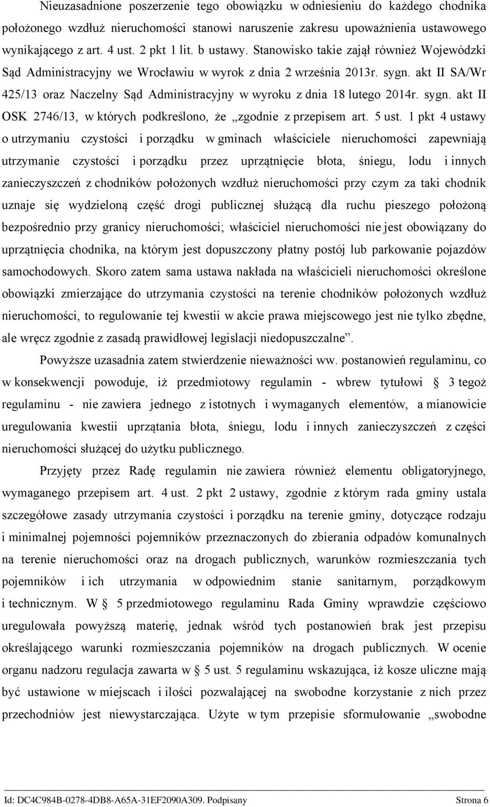 akt II SA/Wr 425/13 oraz Naczelny Sąd Administracyjny w wyroku z dnia 18 lutego 2014r. sygn. akt II OSK 2746/13, w których podkreślono, że zgodnie z przepisem art. 5 ust.