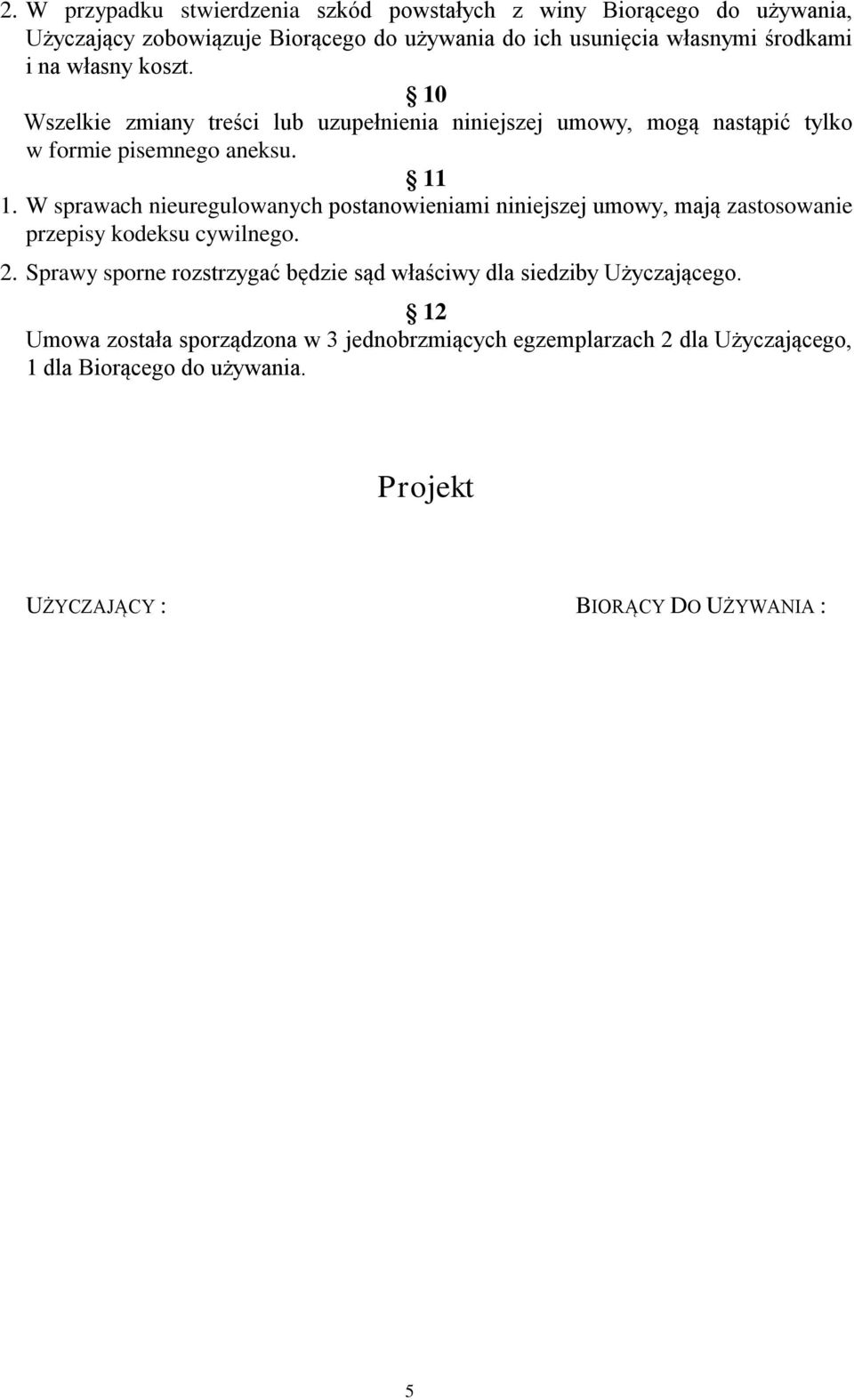 W sprawach nieuregulowanych postanowieniami niniejszej umowy, mają zastosowanie przepisy kodeksu cywilnego. 2.