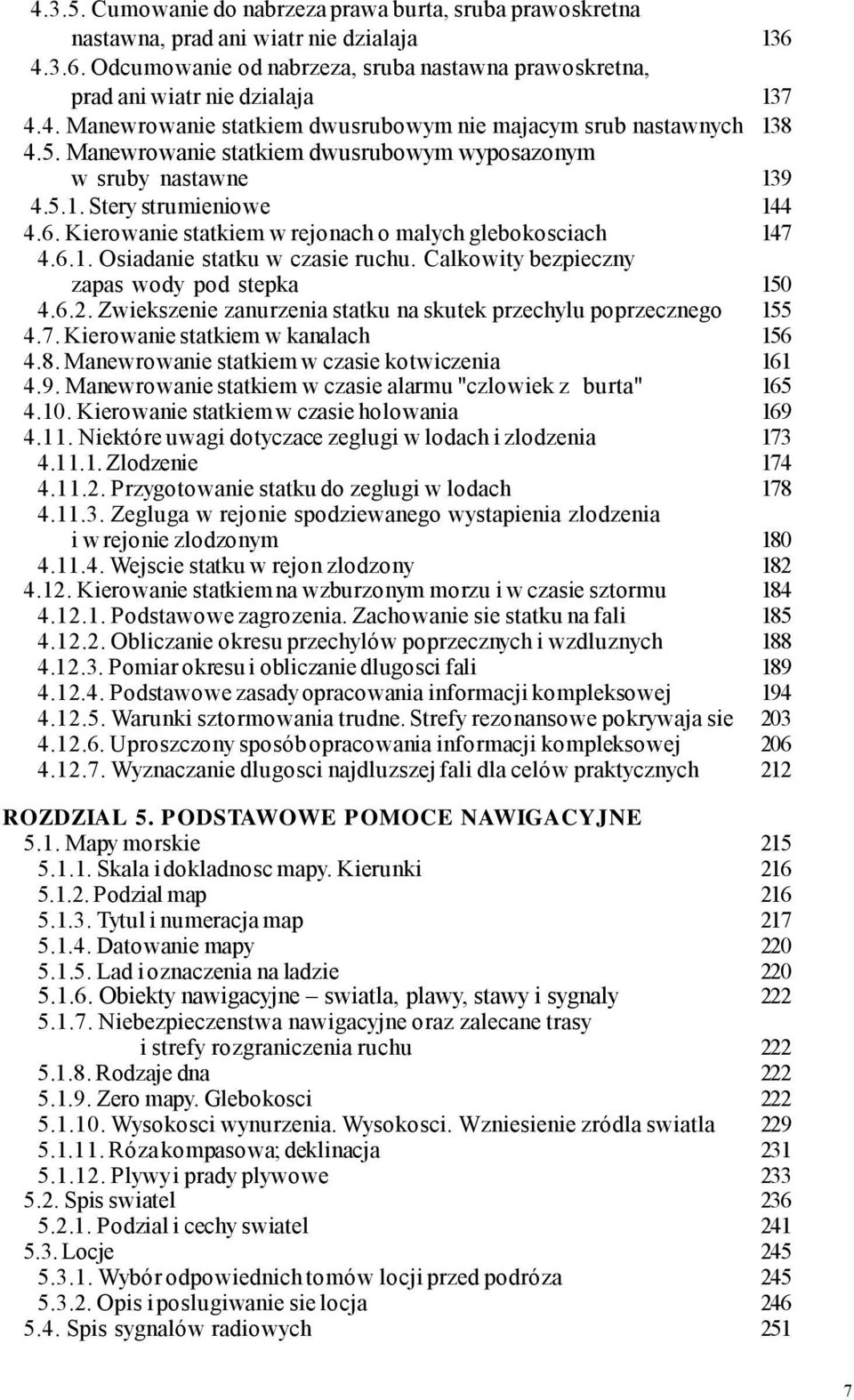 Calkowity bezpieczny zapas wody pod stepka 150 4.6.2. Zwiekszenie zanurzenia statku na skutek przechylu poprzecznego 155 4.7. Kierowanie statkiem w kanalach 156 4.8.