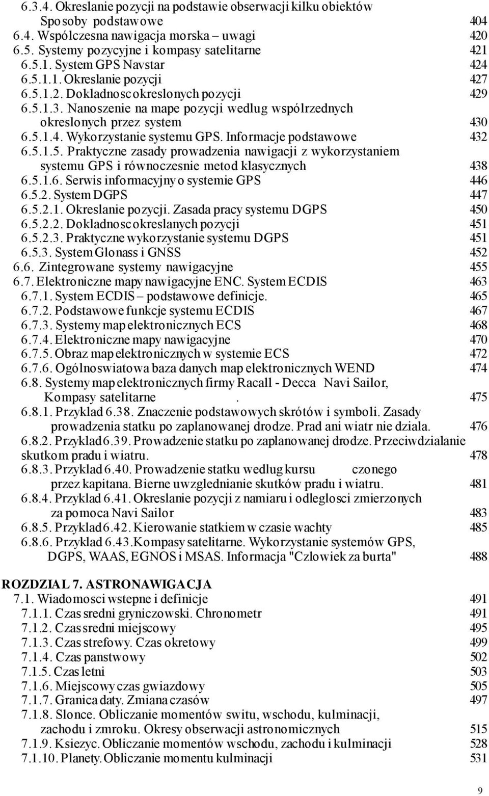 Informacje podstawowe 432 6.5.1.5. Praktyczne zasady prowadzenia nawigacji z wykorzystaniem systemu GPS i równoczesnie metod klasycznych 438 6.5.1.6. Serwis informacyjny o systemie GPS 446 6.5.2. System DGPS 447 6.