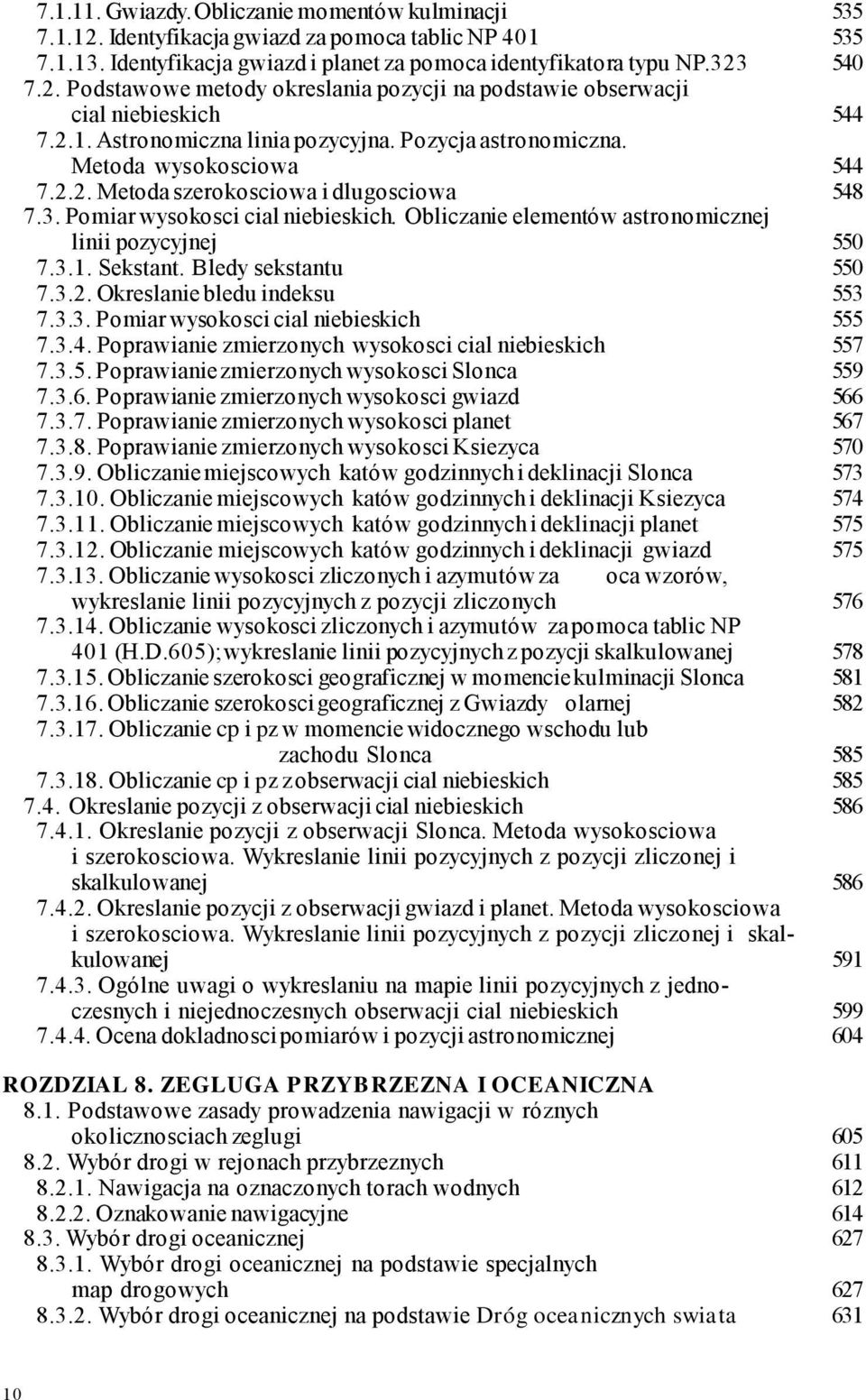 Obliczanie elementów astronomicznej linii pozycyjnej 550 7.3.1. Sekstant. Bledy sekstantu 550 7.3.2. Okreslanie bledu indeksu 553 7.3.3. Pomiar wysokosci cial niebieskich 555 7.3.4.