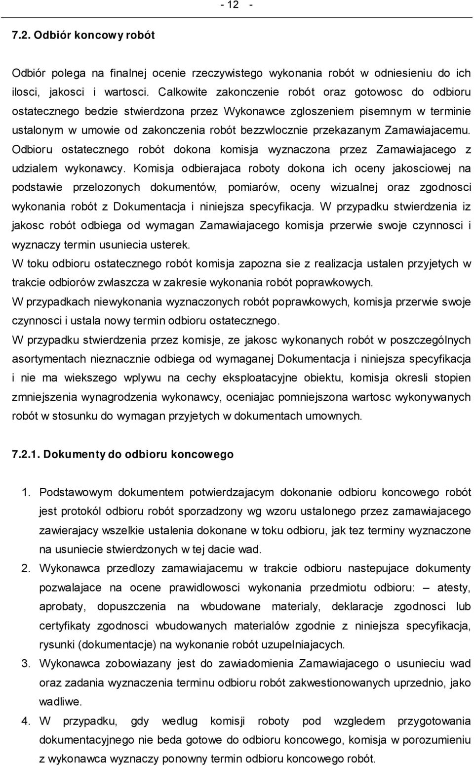 Zamawiajacemu. Odbioru ostatecznego robót dokona komisja wyznaczona przez Zamawiajacego z udzialem wykonawcy.