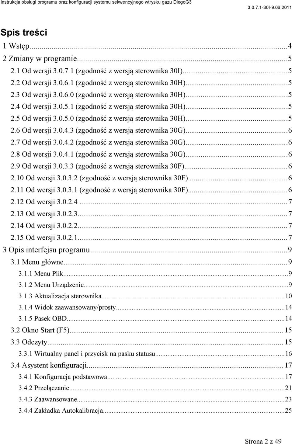 7 Od wersji 3.0.4.2 (zgodność z wersją sterownika 30G)...6 2.8 Od wersji 3.0.4.1 (zgodność z wersją sterownika 30G)...6 2.9 Od wersji 3.0.3.3 (zgodność z wersją sterownika 30F)...6 2.10 Od wersji 3.0.3.2 (zgodność z wersją sterownika 30F).