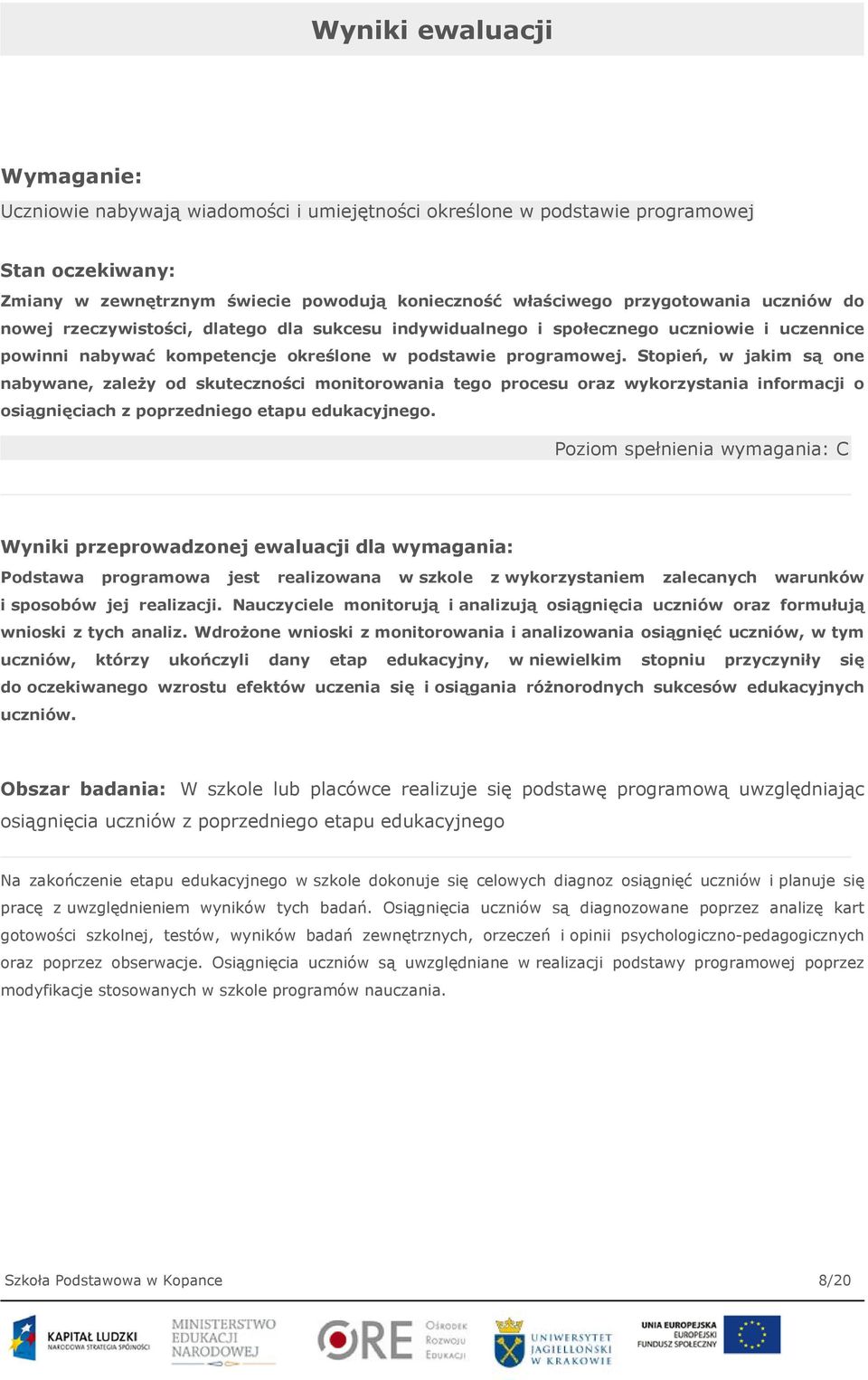 Stopień, w jakim są one nabywane, zależy od skuteczności monitorowania tego procesu oraz wykorzystania informacji o osiągnięciach z poprzedniego etapu edukacyjnego.