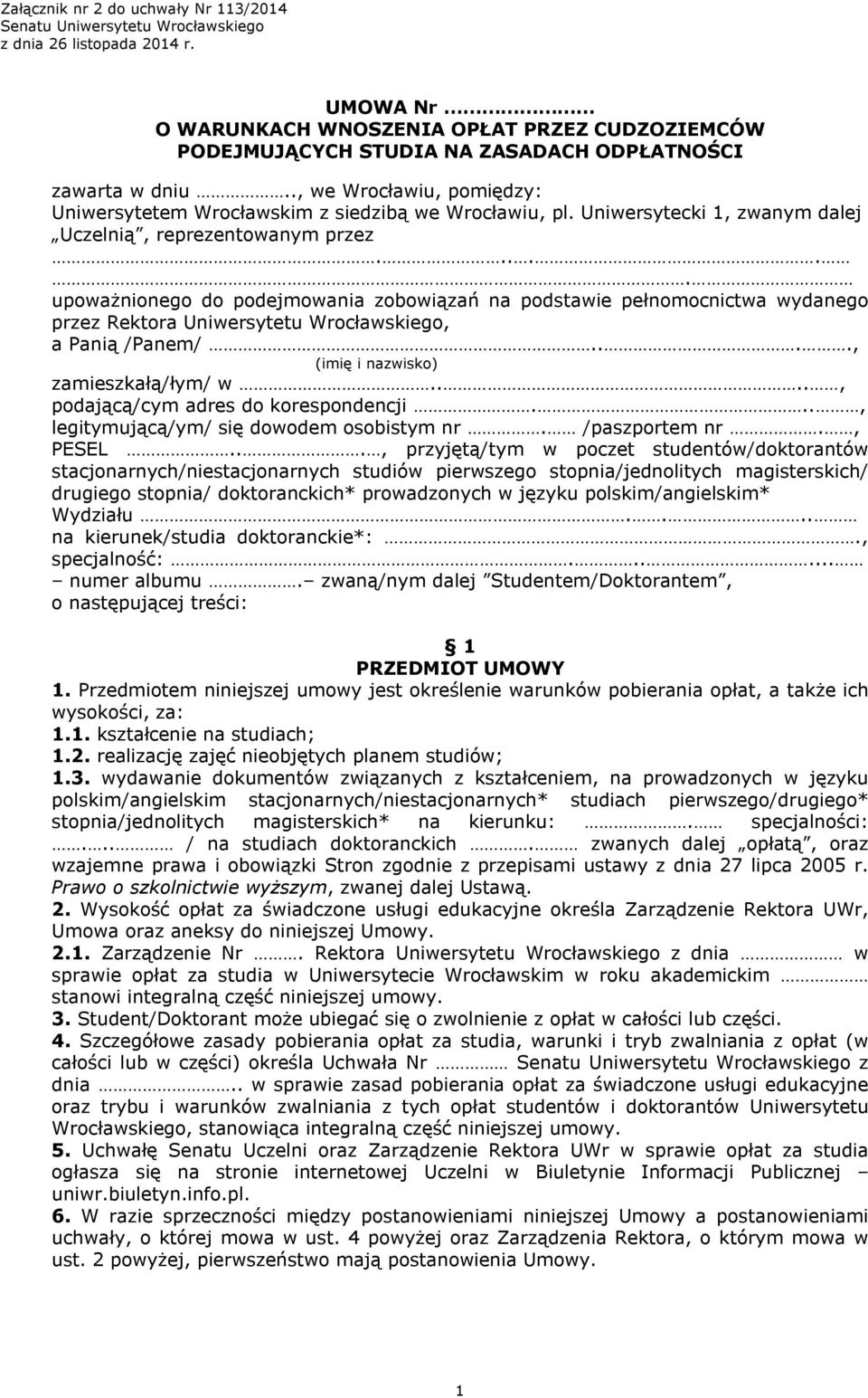 Uniwersytecki 1, zwanym dalej Uczelnią, reprezentowanym przez...... upoważnionego do podejmowania zobowiązań na podstawie pełnomocnictwa wydanego przez Rektora Uniwersytetu Wrocławskiego, a Panią /Panem/.