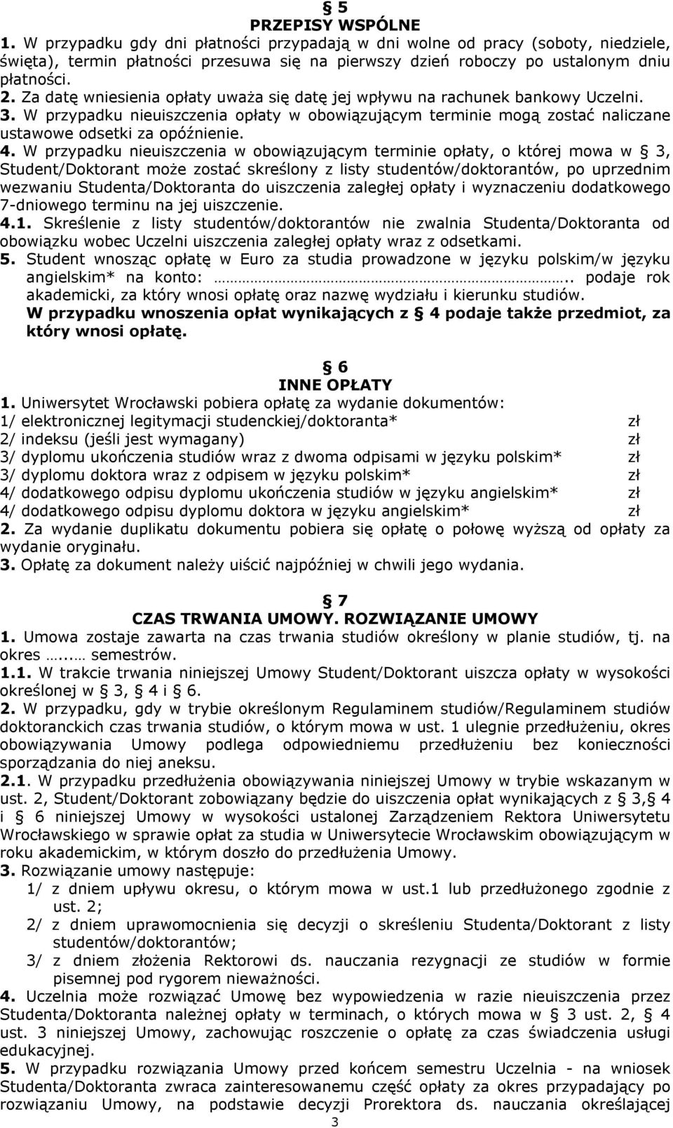 W przypadku nieuiszczenia w obowiązującym terminie opłaty, o której mowa w 3, Student/Doktorant może zostać skreślony z listy studentów/doktorantów, po uprzednim wezwaniu Studenta/Doktoranta do