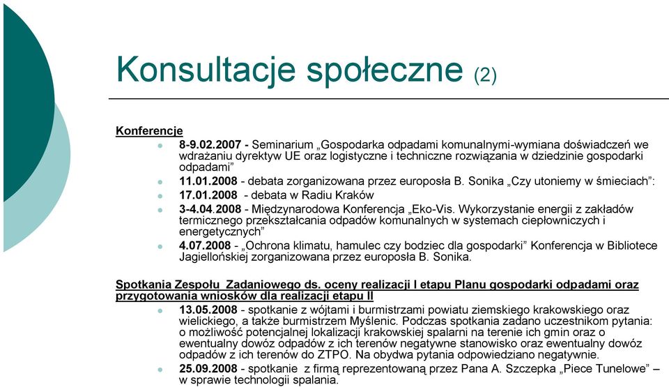2008 - debata zorganizowana przez europosła B. Sonika Czy utoniemy w śmieciach : 17.01.2008 - debata w Radiu Kraków 3-4.04.2008 - Międzynarodowa Konferencja Eko-Vis.