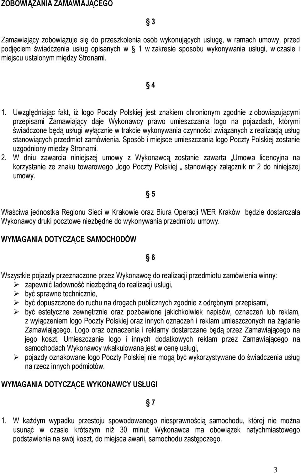 Uwzględniając fakt, iŝ logo Poczty Polskiej jest znakiem chronionym zgodnie z obowiązującymi przepisami Zamawiający daje Wykonawcy prawo umieszczania logo na pojazdach, którymi świadczone będą usługi