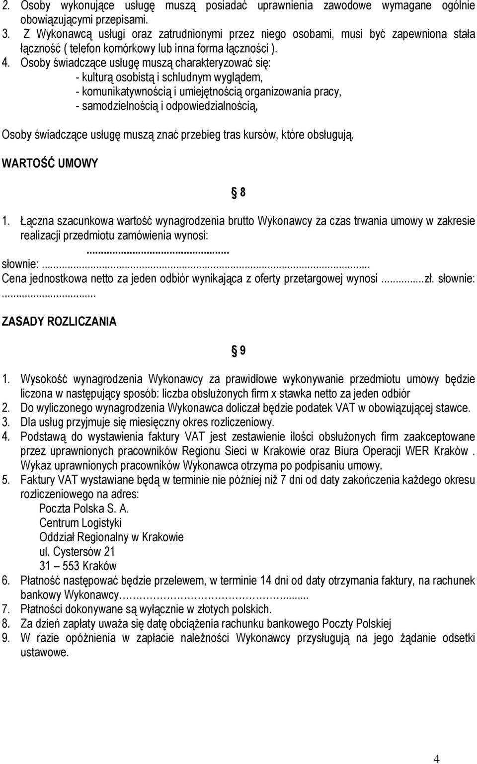 Osoby świadczące usługę muszą charakteryzować się: - kulturą osobistą i schludnym wyglądem, - komunikatywnością i umiejętnością organizowania pracy, - samodzielnością i odpowiedzialnością, Osoby