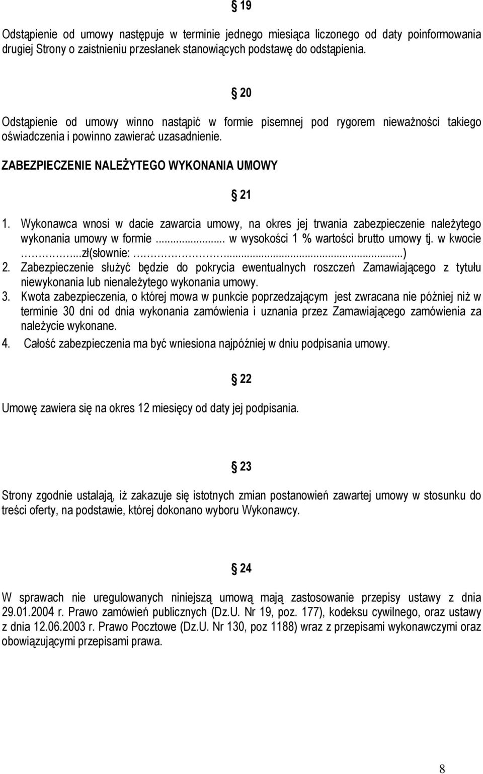 Wykonawca wnosi w dacie zawarcia umowy, na okres jej trwania zabezpieczenie naleŝytego wykonania umowy w formie... w wysokości 1 % wartości brutto umowy tj. w kwocie...zł(słownie:...) 2.