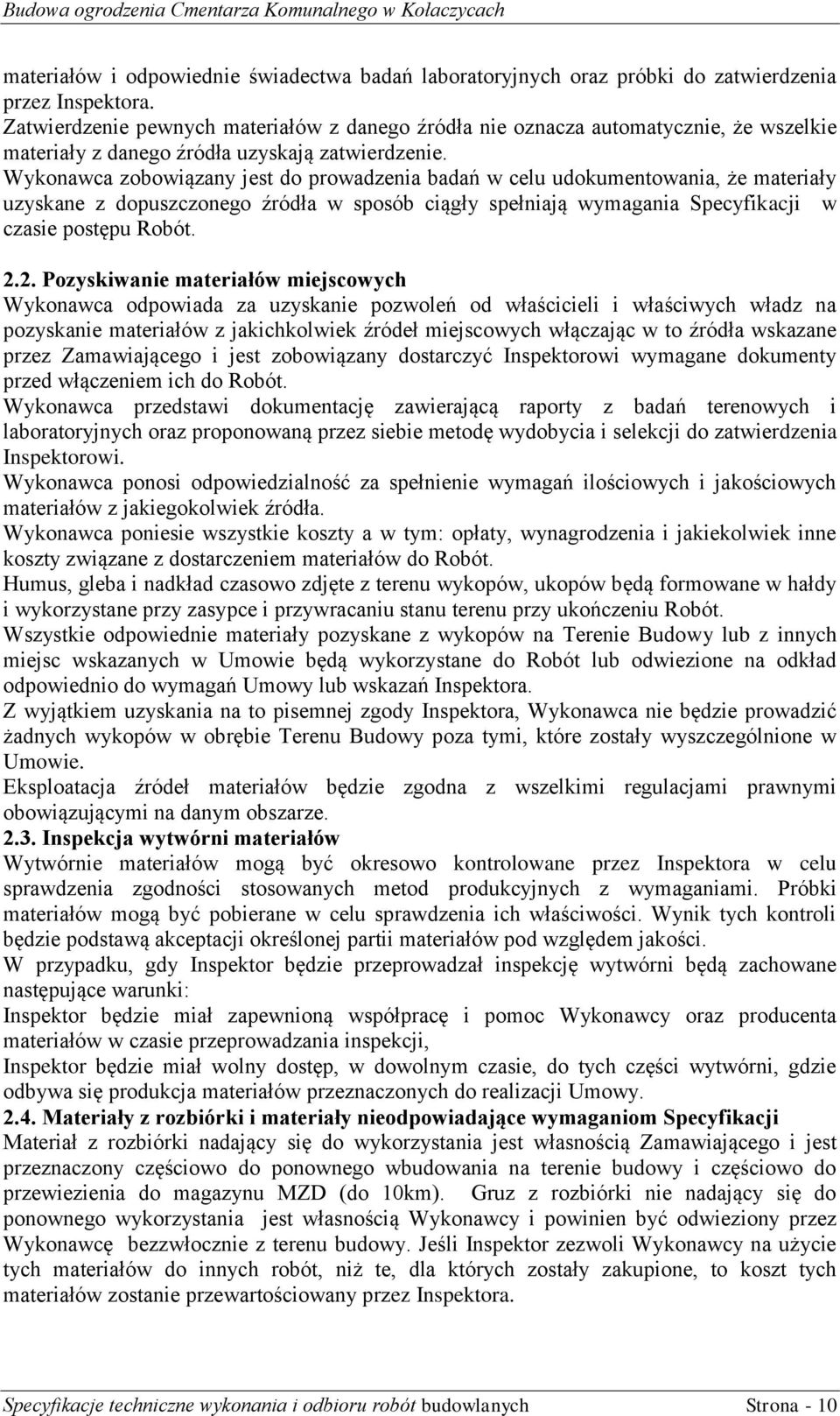 Wykonawca zobowiązany jest do prowadzenia badań w celu udokumentowania, że materiały uzyskane z dopuszczonego źródła w sposób ciągły spełniają wymagania Specyfikacji w czasie postępu Robót. 2.