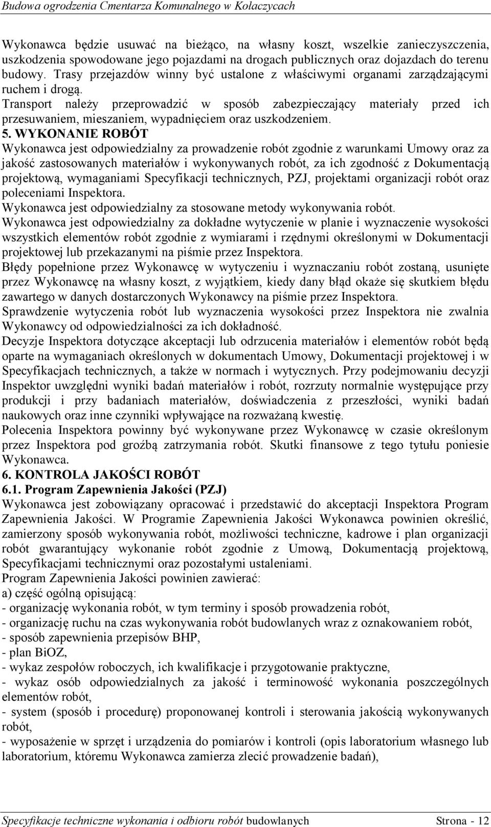 Transport należy przeprowadzić w sposób zabezpieczający materiały przed ich przesuwaniem, mieszaniem, wypadnięciem oraz uszkodzeniem. 5.