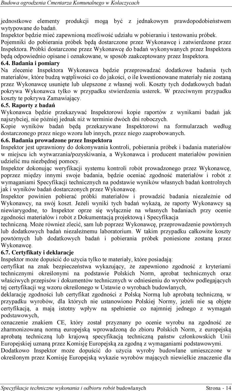 Próbki dostarczone przez Wykonawcę do badań wykonywanych przez Inspektora będą odpowiednio opisane i oznakowane, w sposób zaakceptowany przez Inspektora. 6.4.