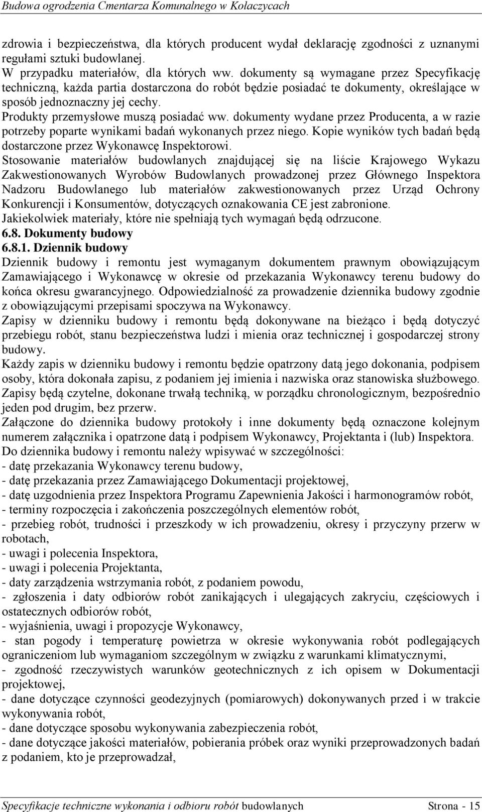 Produkty przemysłowe muszą posiadać ww. dokumenty wydane przez Producenta, a w razie potrzeby poparte wynikami badań wykonanych przez niego.