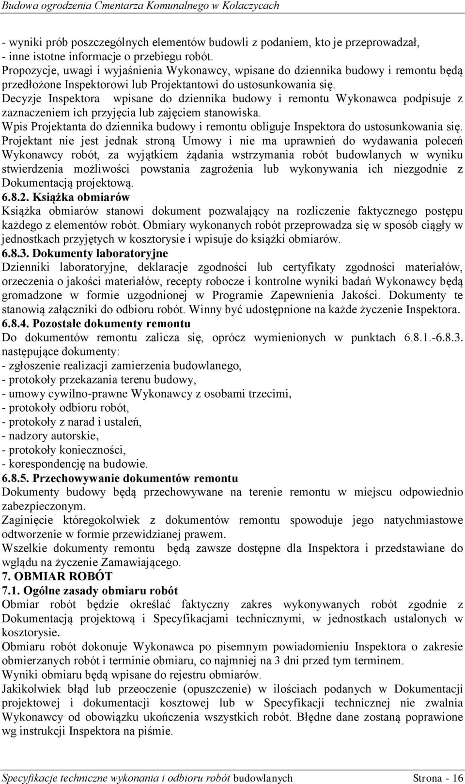 Decyzje Inspektora wpisane do dziennika budowy i remontu Wykonawca podpisuje z zaznaczeniem ich przyjęcia lub zajęciem stanowiska.