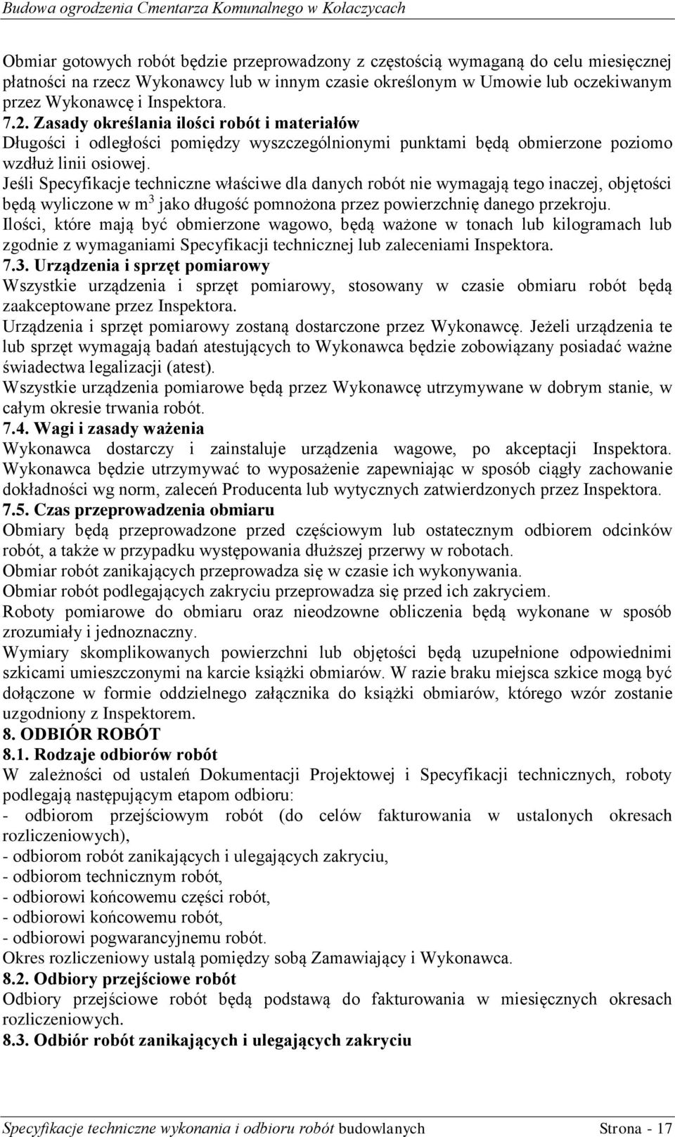 Jeśli Specyfikacje techniczne właściwe dla danych robót nie wymagają tego inaczej, objętości będą wyliczone w m 3 jako długość pomnożona przez powierzchnię danego przekroju.