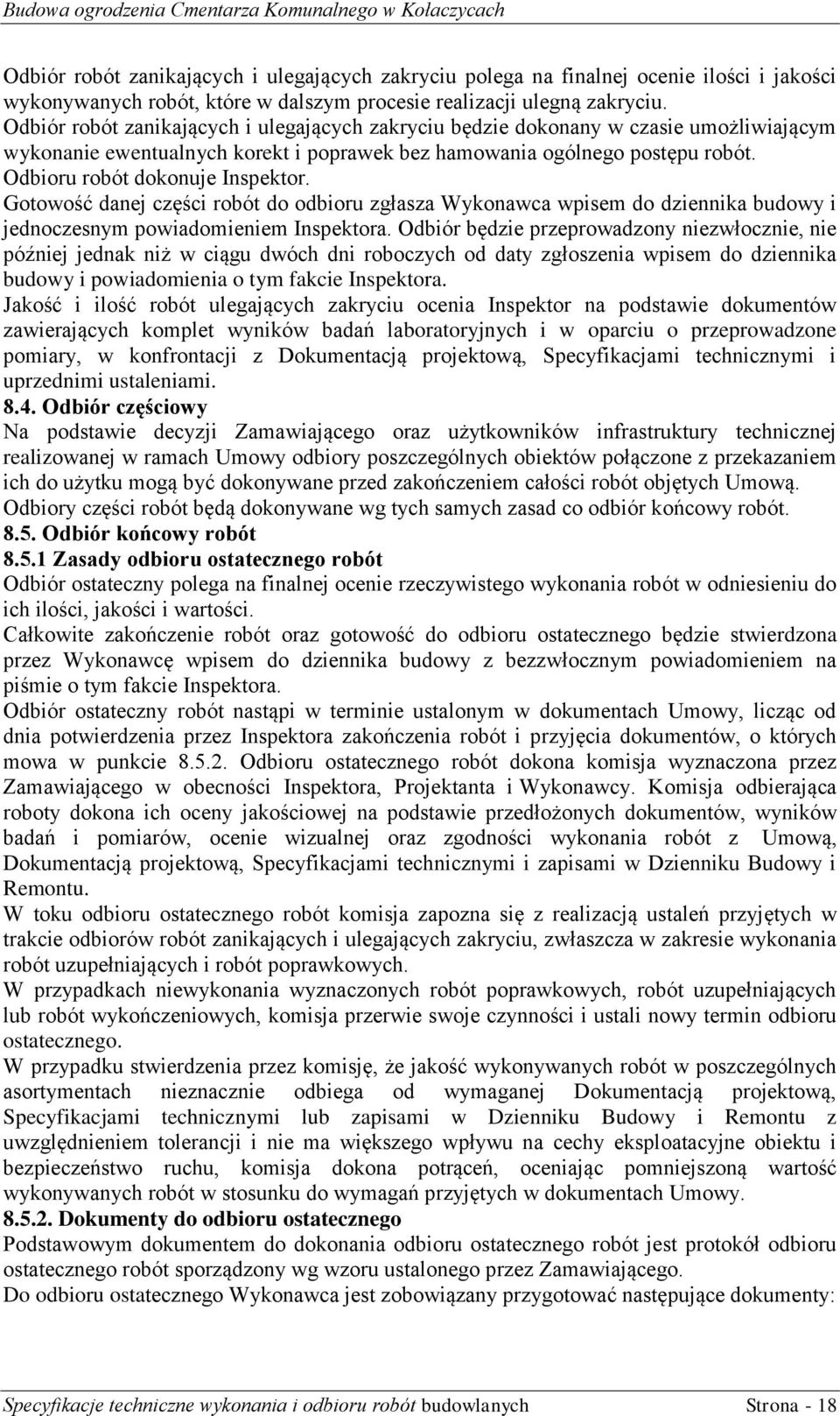 Odbioru robót dokonuje Inspektor. Gotowość danej części robót do odbioru zgłasza Wykonawca wpisem do dziennika budowy i jednoczesnym powiadomieniem Inspektora.