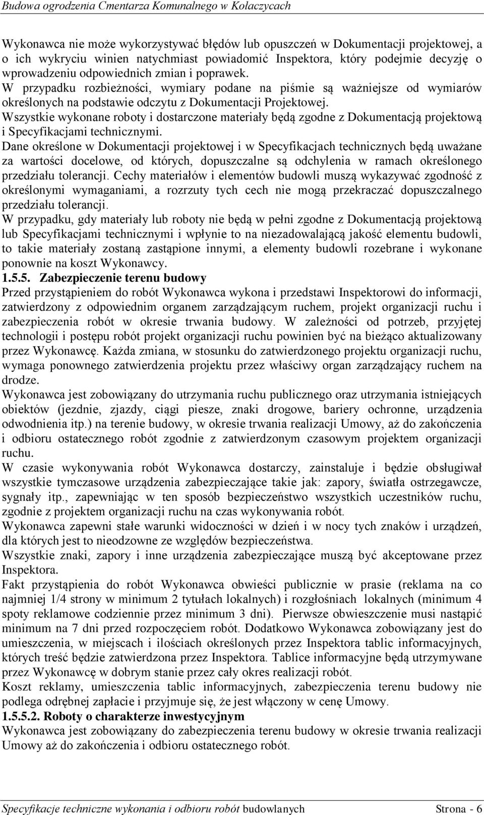 Wszystkie wykonane roboty i dostarczone materiały będą zgodne z Dokumentacją projektową i Specyfikacjami technicznymi.