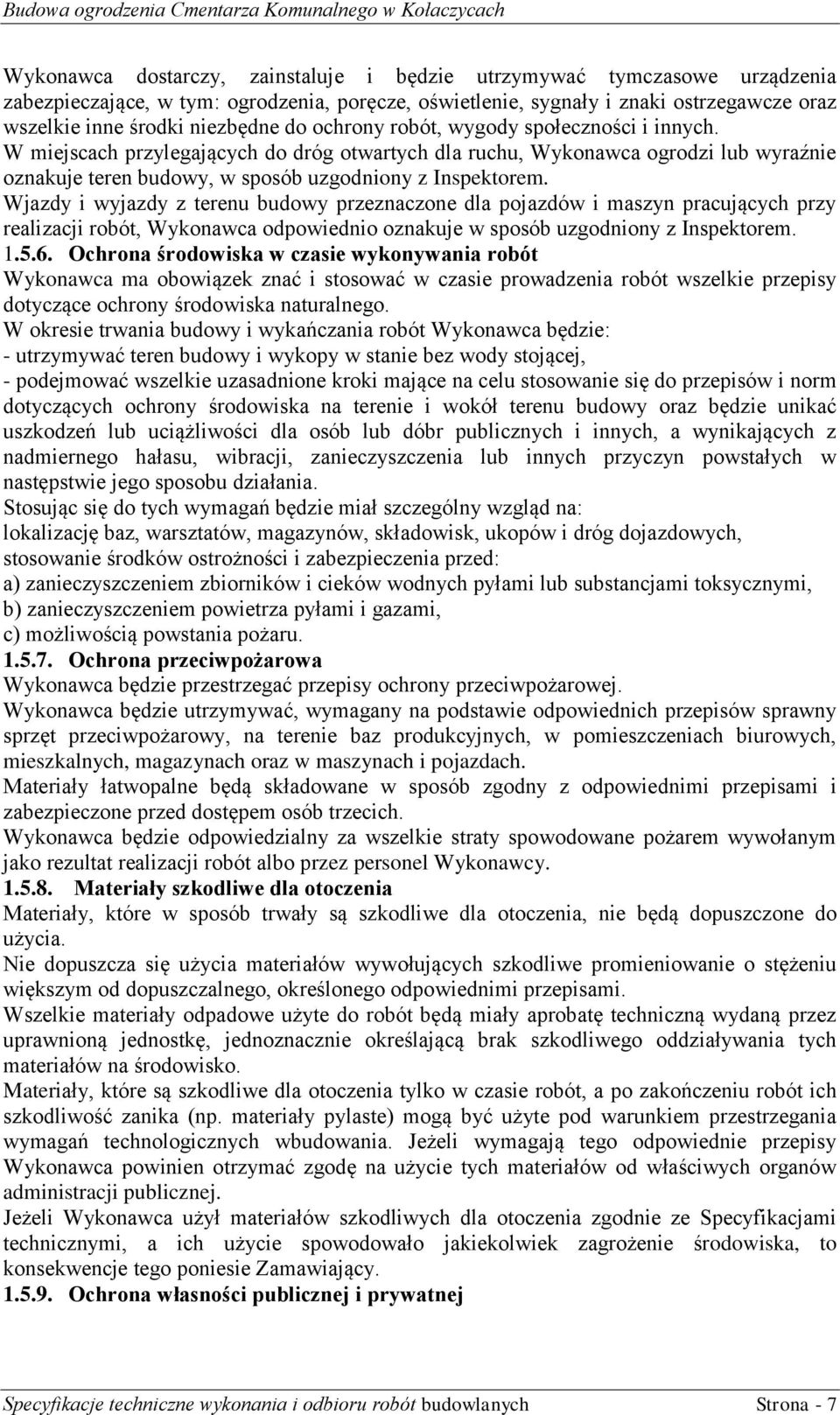 Wjazdy i wyjazdy z terenu budowy przeznaczone dla pojazdów i maszyn pracujących przy realizacji robót, Wykonawca odpowiednio oznakuje w sposób uzgodniony z Inspektorem. 1.5.6.