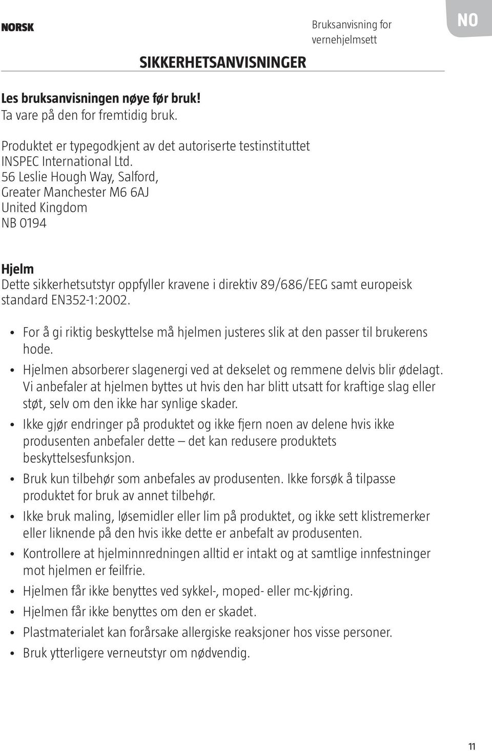 56 Leslie Hough Way, Salford, Greater Manchester M6 6AJ United Kingdom NB 0194 Hjelm Dette sikkerhetsutstyr oppfyller kravene i direktiv 89/686/EEG samt europeisk standard EN352-1:2002.