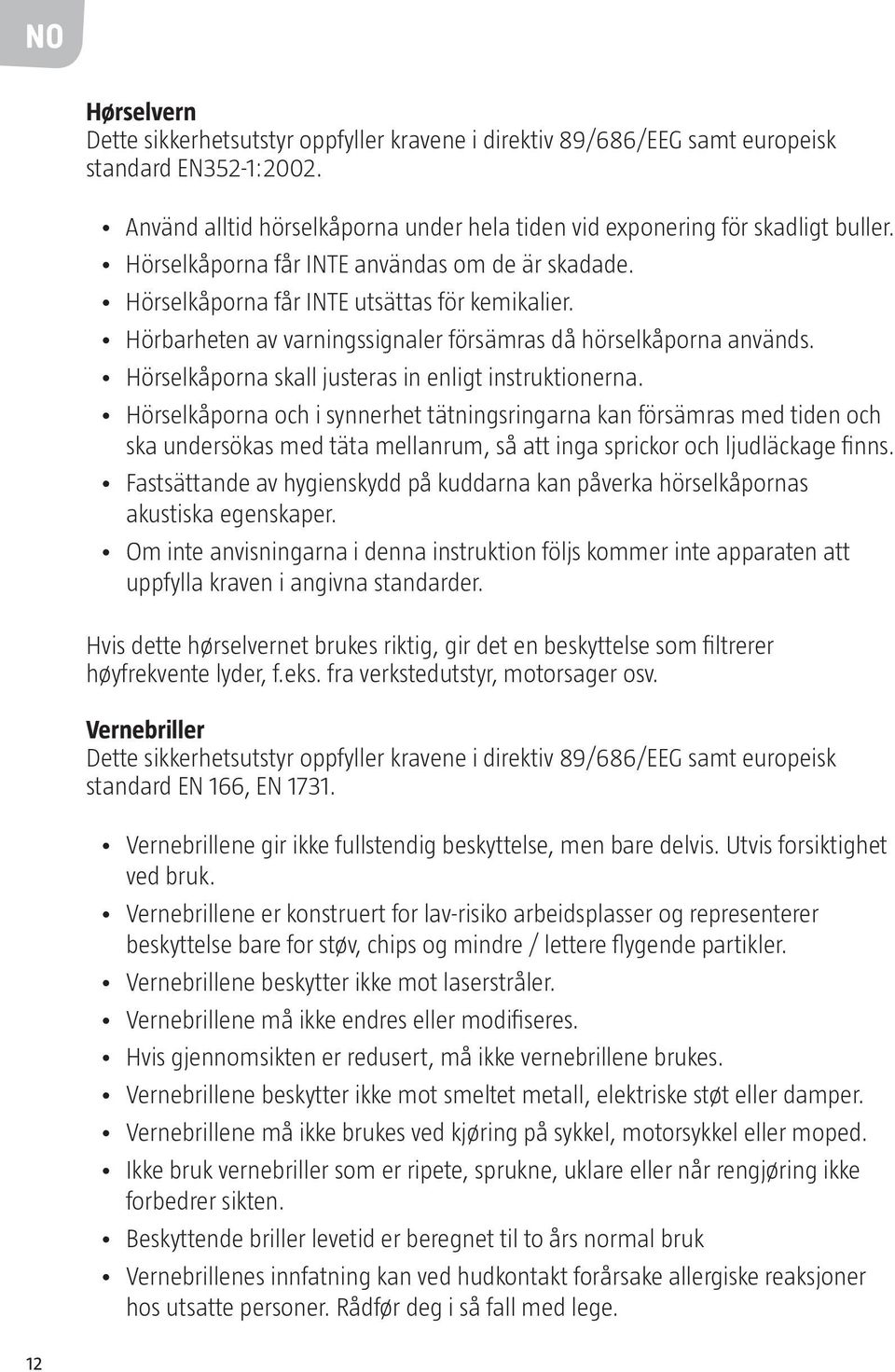 Hörselkåporna skall justeras in enligt instruktionerna.