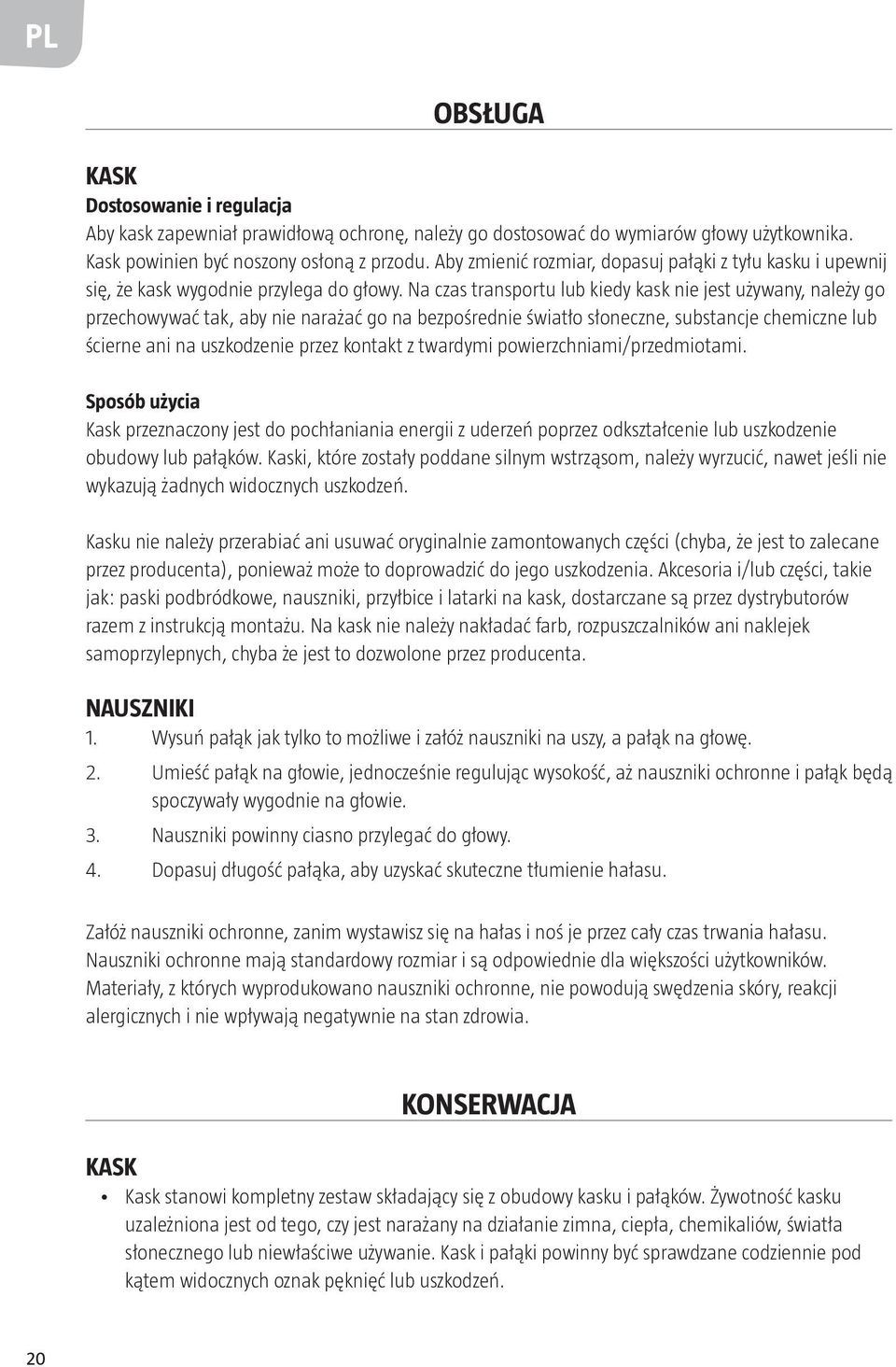 Na czas transportu lub kiedy kask nie jest używany, należy go przechowywać tak, aby nie narażać go na bezpośrednie światło słoneczne, substancje chemiczne lub ścierne ani na uszkodzenie przez kontakt