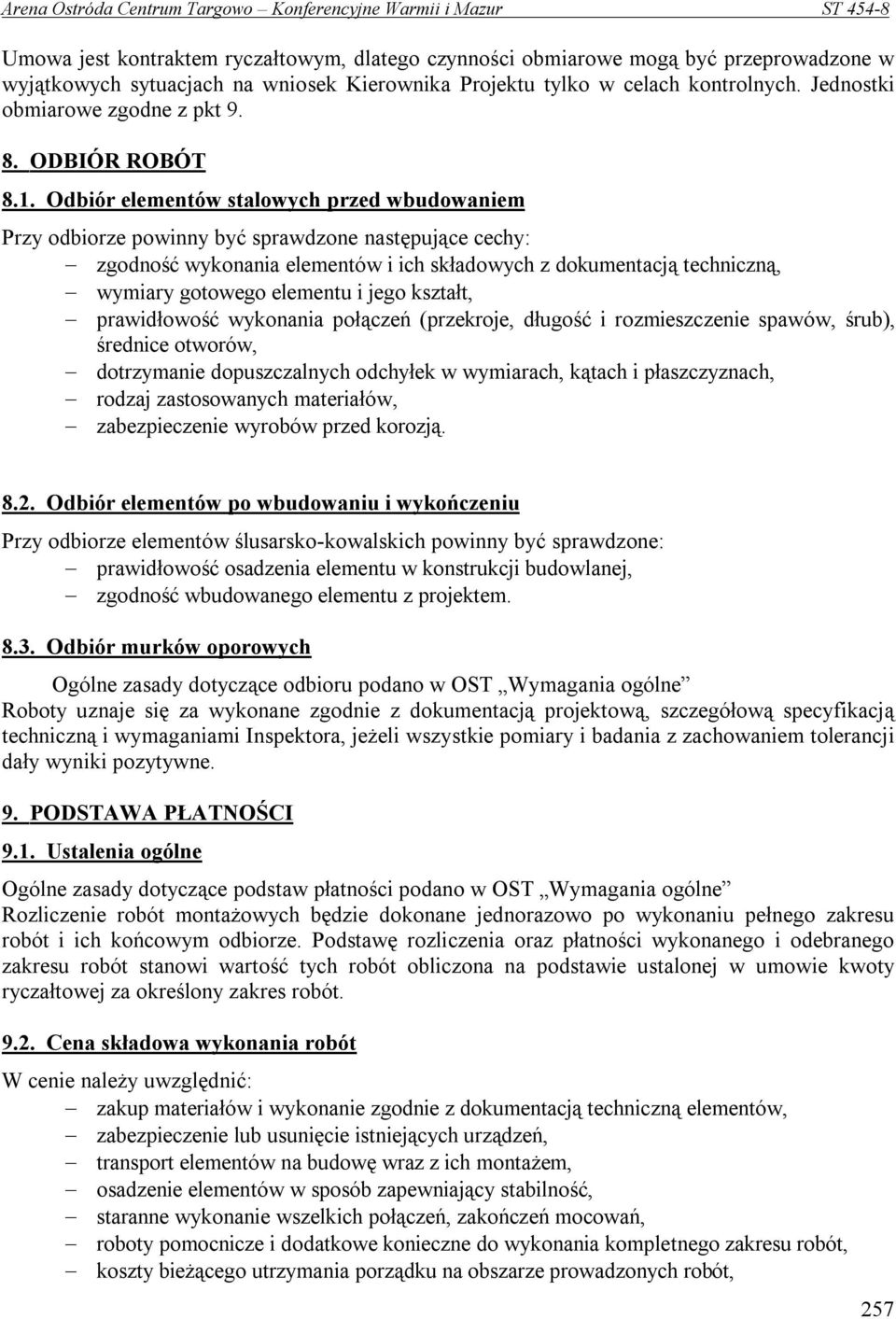 Odbiór elementów stalowych przed wbudowaniem Przy odbiorze powinny być sprawdzone następujące cechy: zgodność wykonania elementów i ich składowych z dokumentacją techniczną, wymiary gotowego elementu