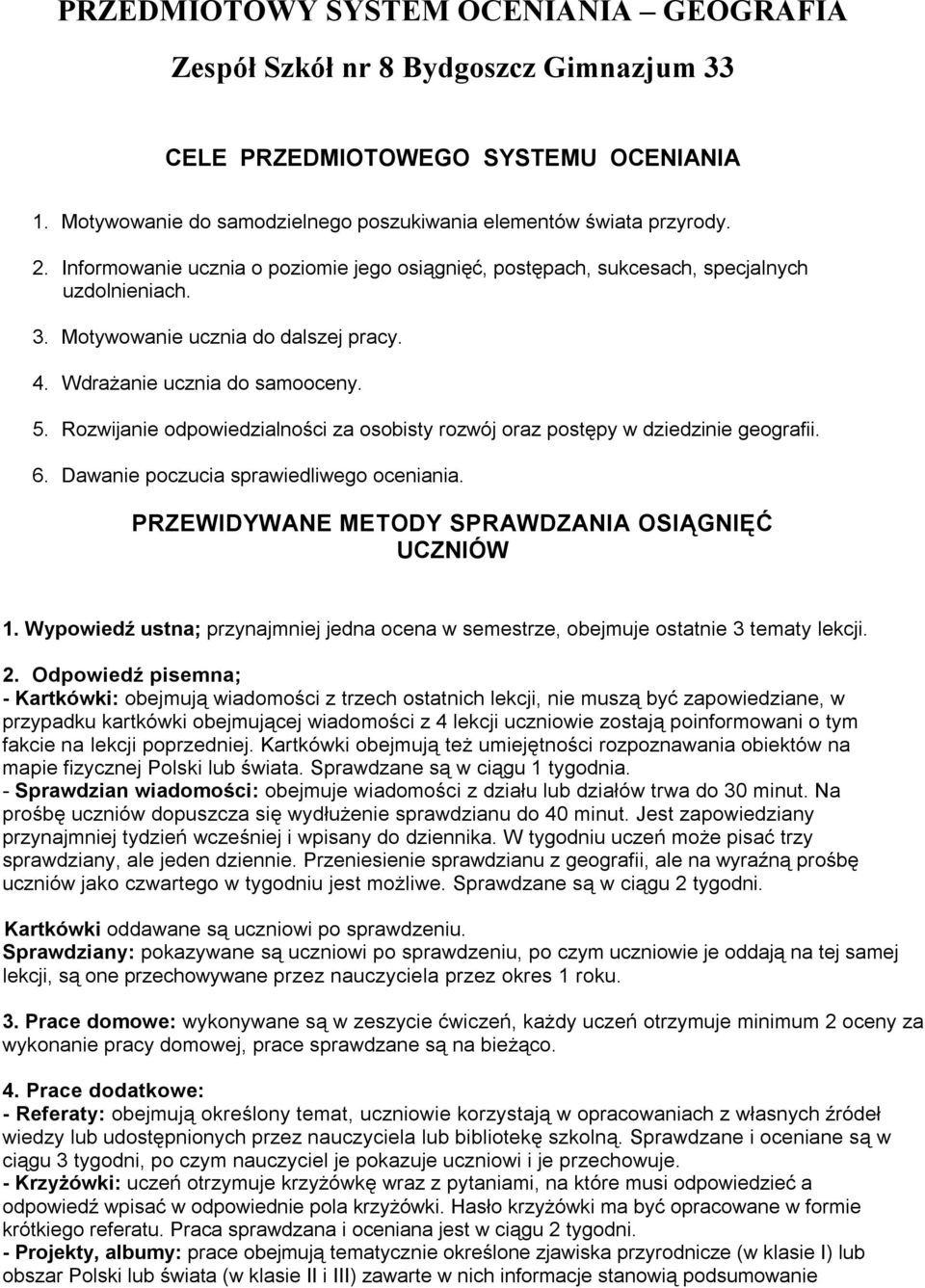 Rozwijanie odpowiedzialności za osobisty rozwój oraz postępy w dziedzinie geografii. 6. Dawanie poczucia sprawiedliwego oceniania. PRZEWIDYWANE METODY SPRAWDZANIA OSIĄGNIĘĆ UCZNIÓW 1.