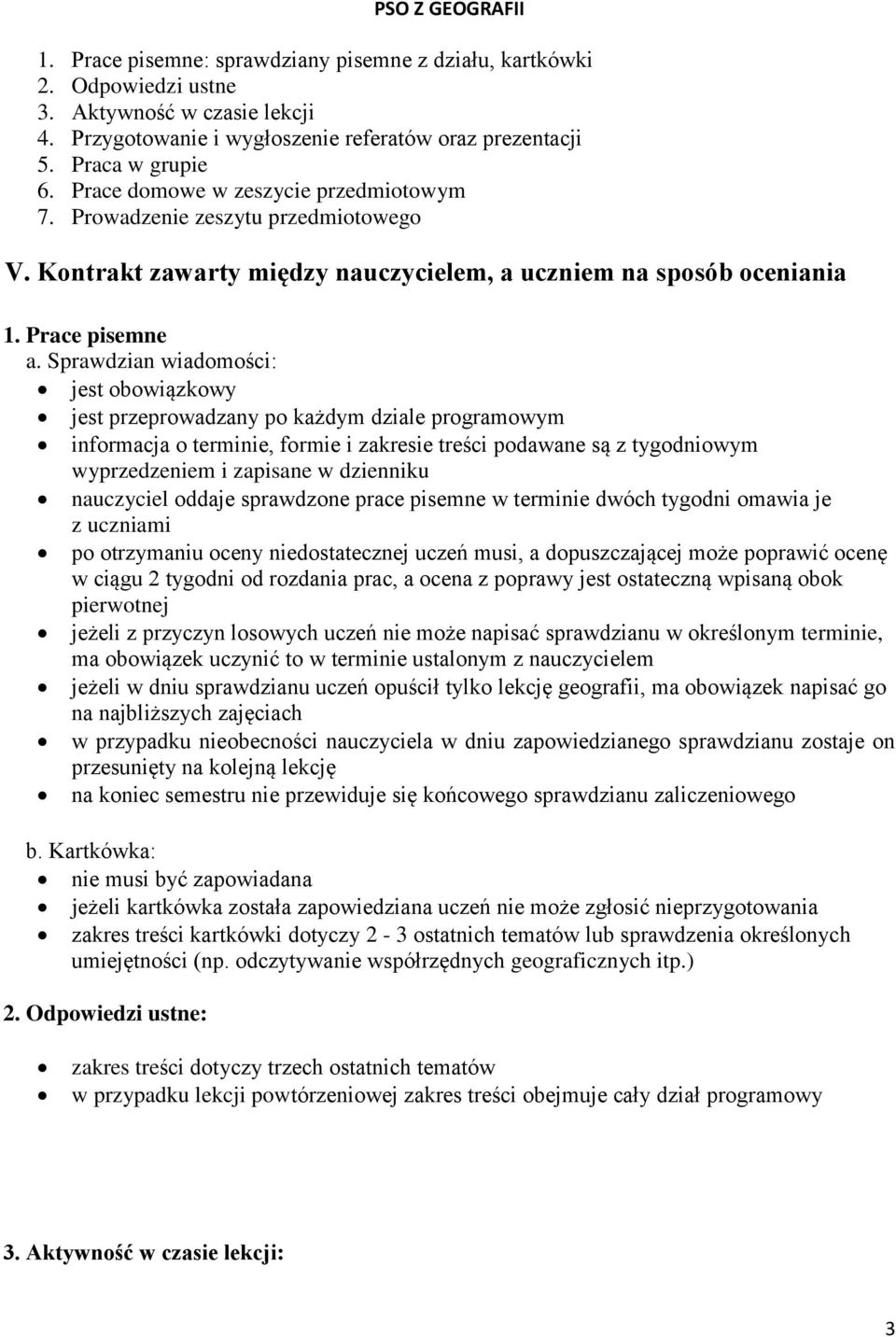 Sprawdzian wiadomości: jest obowiązkowy jest przeprowadzany po każdym dziale programowym informacja o terminie, formie i zakresie treści podawane są z tygodniowym wyprzedzeniem i zapisane w dzienniku