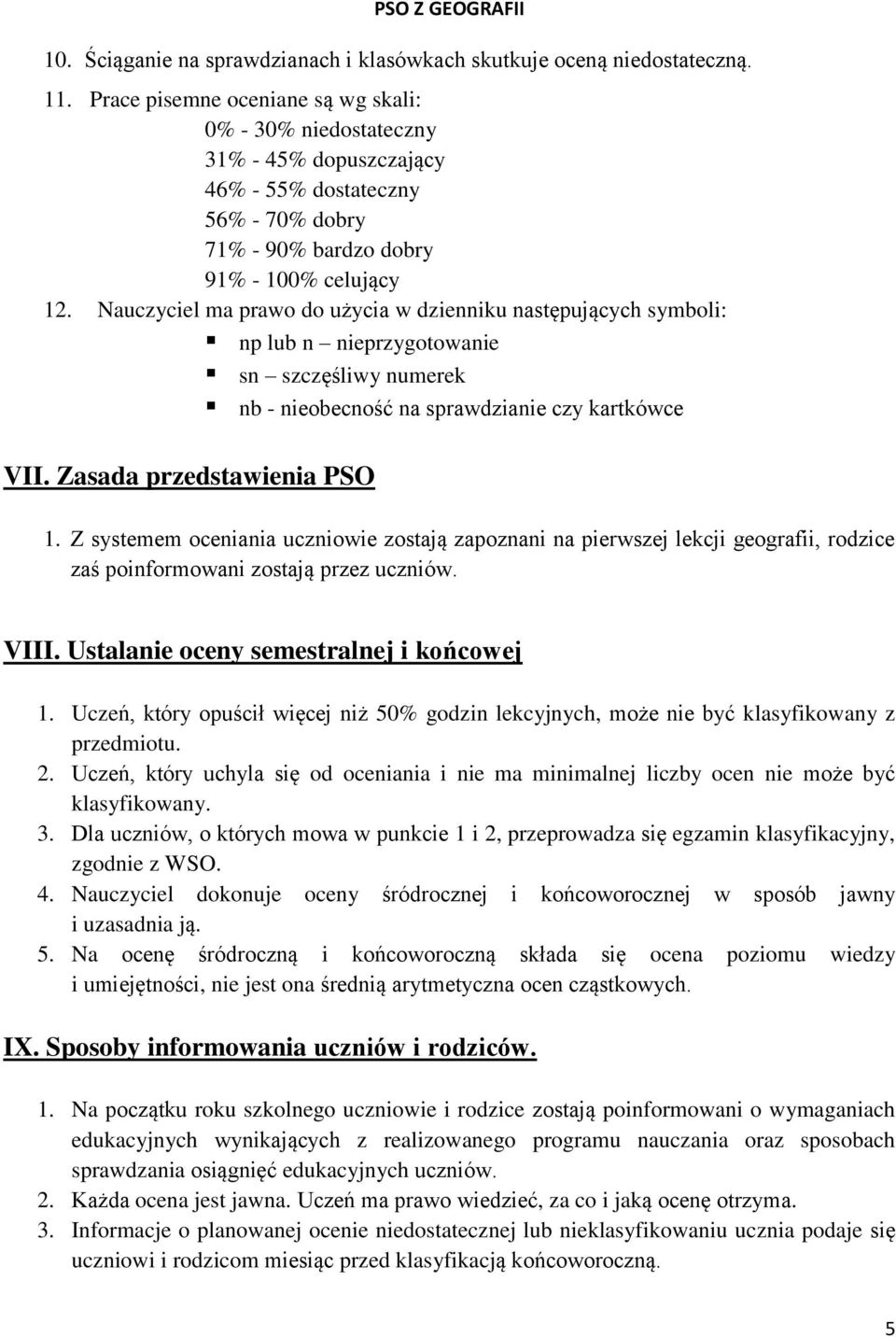 Nauczyciel ma prawo do użycia w dzienniku następujących symboli: np lub n nieprzygotowanie sn szczęśliwy numerek nb - nieobecność na sprawdzianie czy kartkówce VII. Zasada przedstawienia PSO 1.