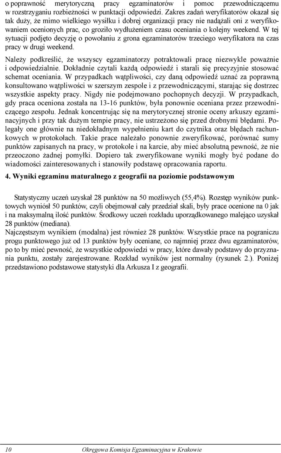 kolejny weekend. W tej sytuacji podjęto decyzję o powołaniu z grona egzaminatorów trzeciego weryfikatora na czas pracy w drugi weekend.