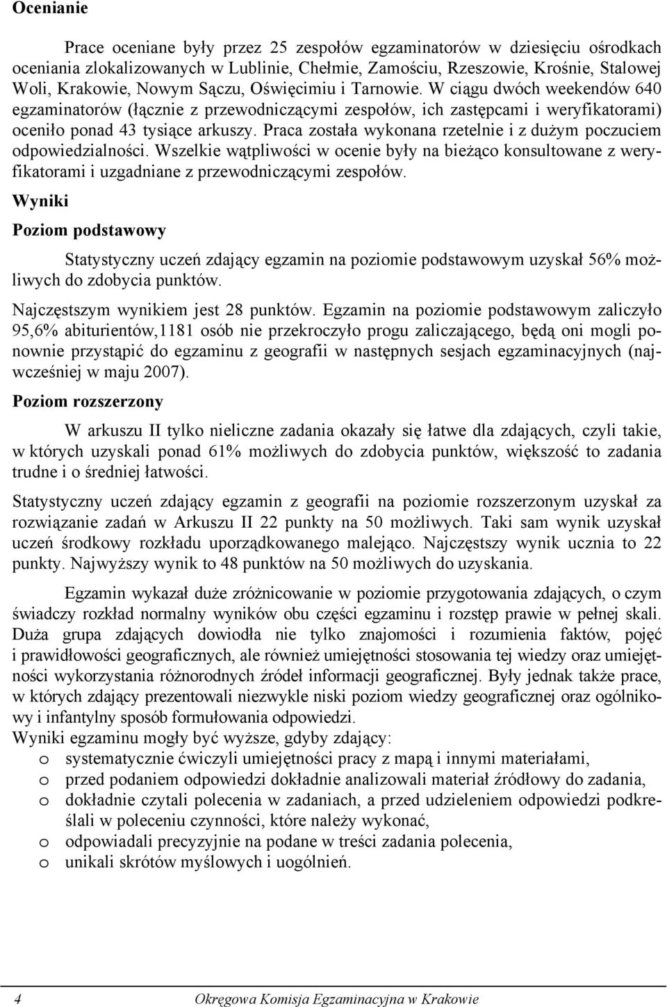 Praca została wykonana rzetelnie i z dużym poczuciem odpowiedzialności. Wszelkie wątpliwości w ocenie były na bieżąco konsultowane z weryfikatorami i uzgadniane z przewodniczącymi zespołów.