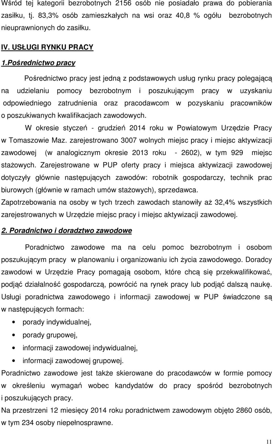 Pośrednictwo pracy Pośrednictwo pracy jest jedną z podstawowych usług rynku pracy polegającą na udzielaniu pomocy bezrobotnym i poszukującym pracy w uzyskaniu odpowiedniego zatrudnienia oraz