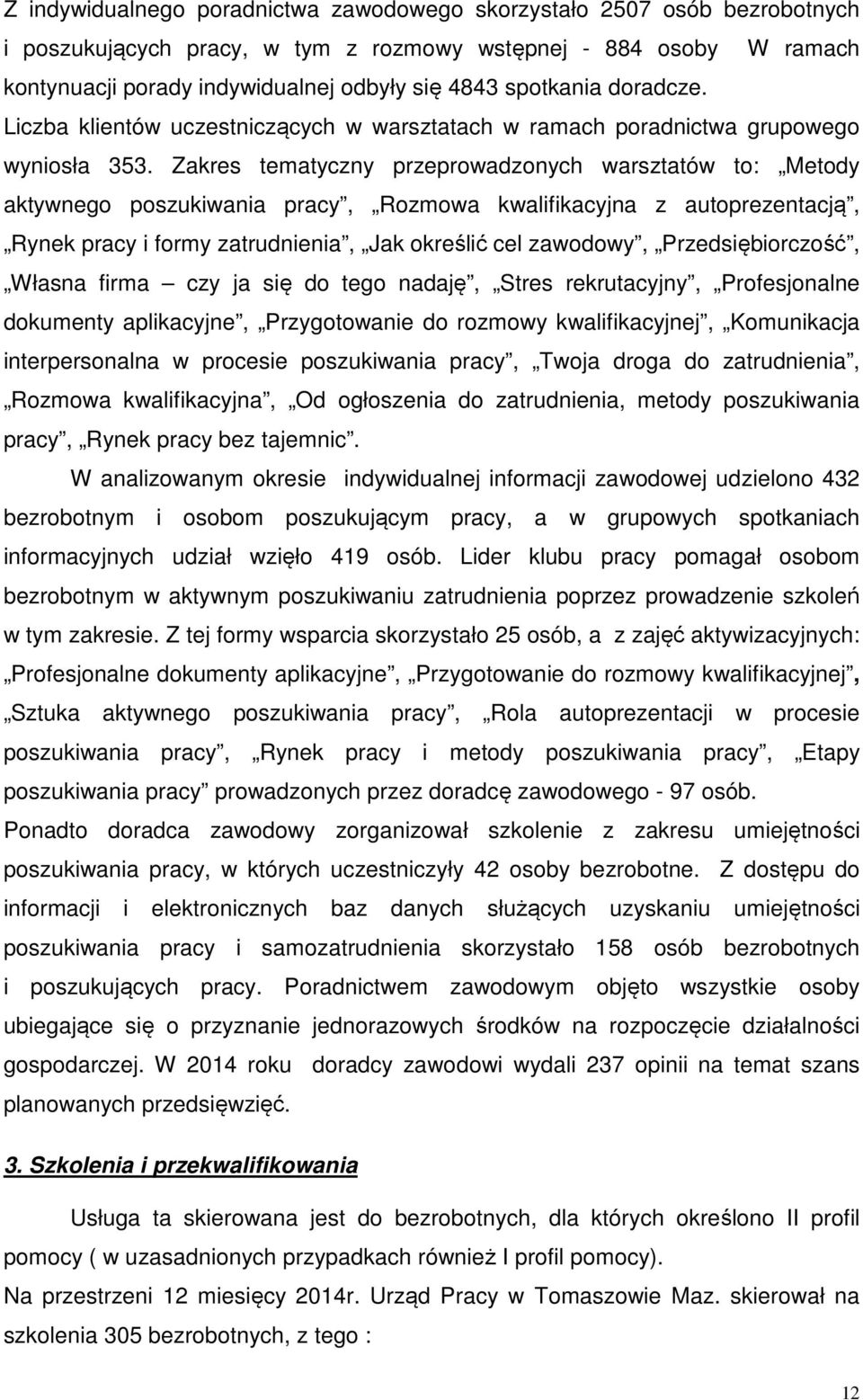 Zakres tematyczny przeprowadzonych warsztatów to: Metody aktywnego poszukiwania pracy, Rozmowa kwalifikacyjna z autoprezentacją, Rynek pracy i formy zatrudnienia, Jak określić cel zawodowy,