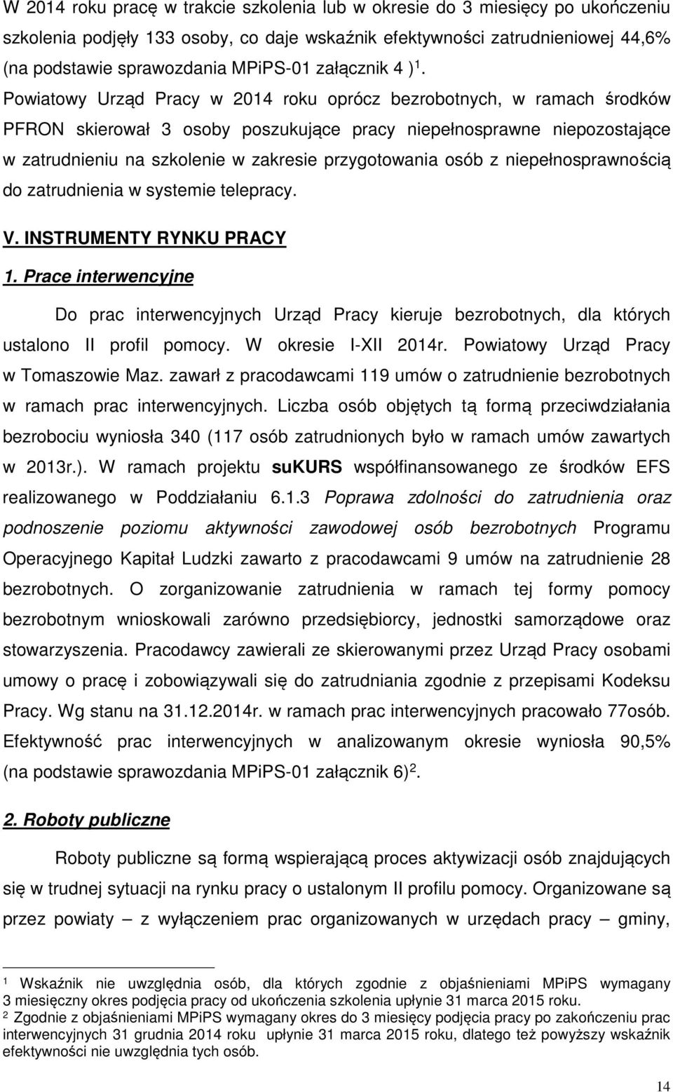 Powiatowy Urząd Pracy w 2014 roku oprócz bezrobotnych, w ramach środków PFRON skierował 3 osoby poszukujące pracy niepełnosprawne niepozostające w zatrudnieniu na szkolenie w zakresie przygotowania