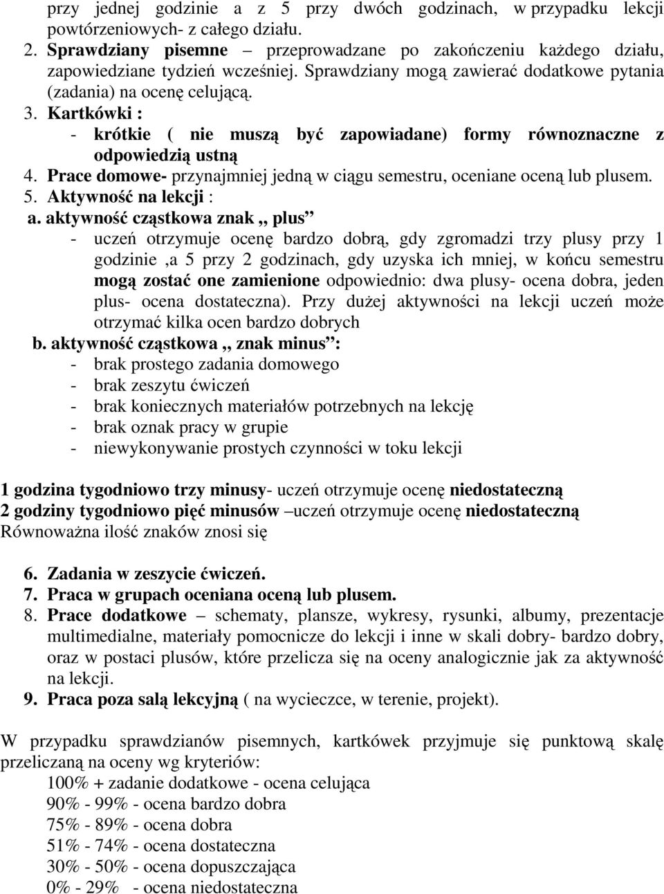 Kartkówki : - krótkie ( nie muszą być zapowiadane) formy równoznaczne z odpowiedzią ustną 4. Prace domowe- przynajmniej jedną w ciągu semestru, oceniane oceną lub plusem. 5. Aktywność na lekcji : a.