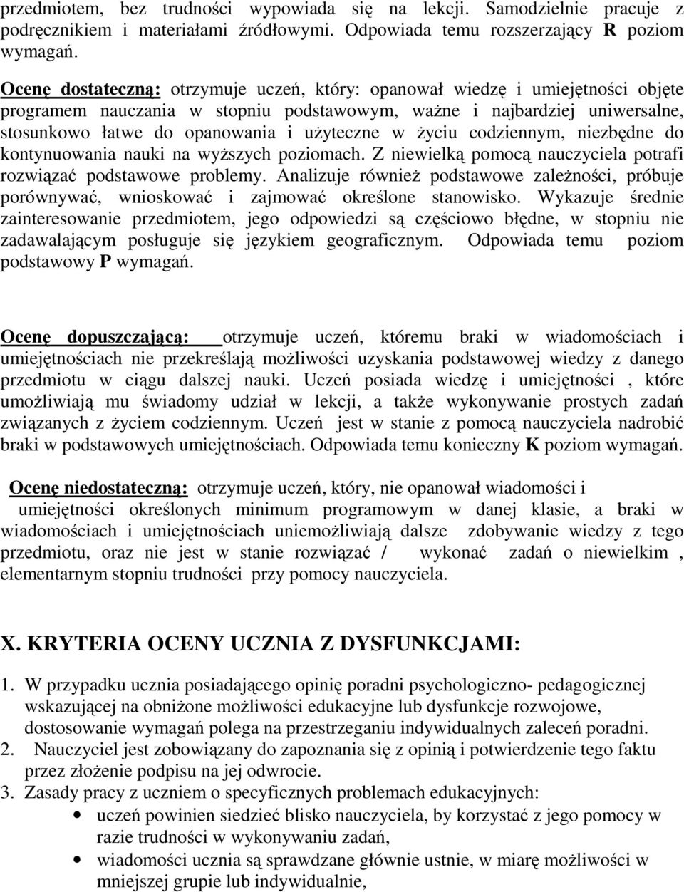 w życiu codziennym, niezbędne do kontynuowania nauki na wyższych poziomach. Z niewielką pomocą nauczyciela potrafi rozwiązać podstawowe problemy.