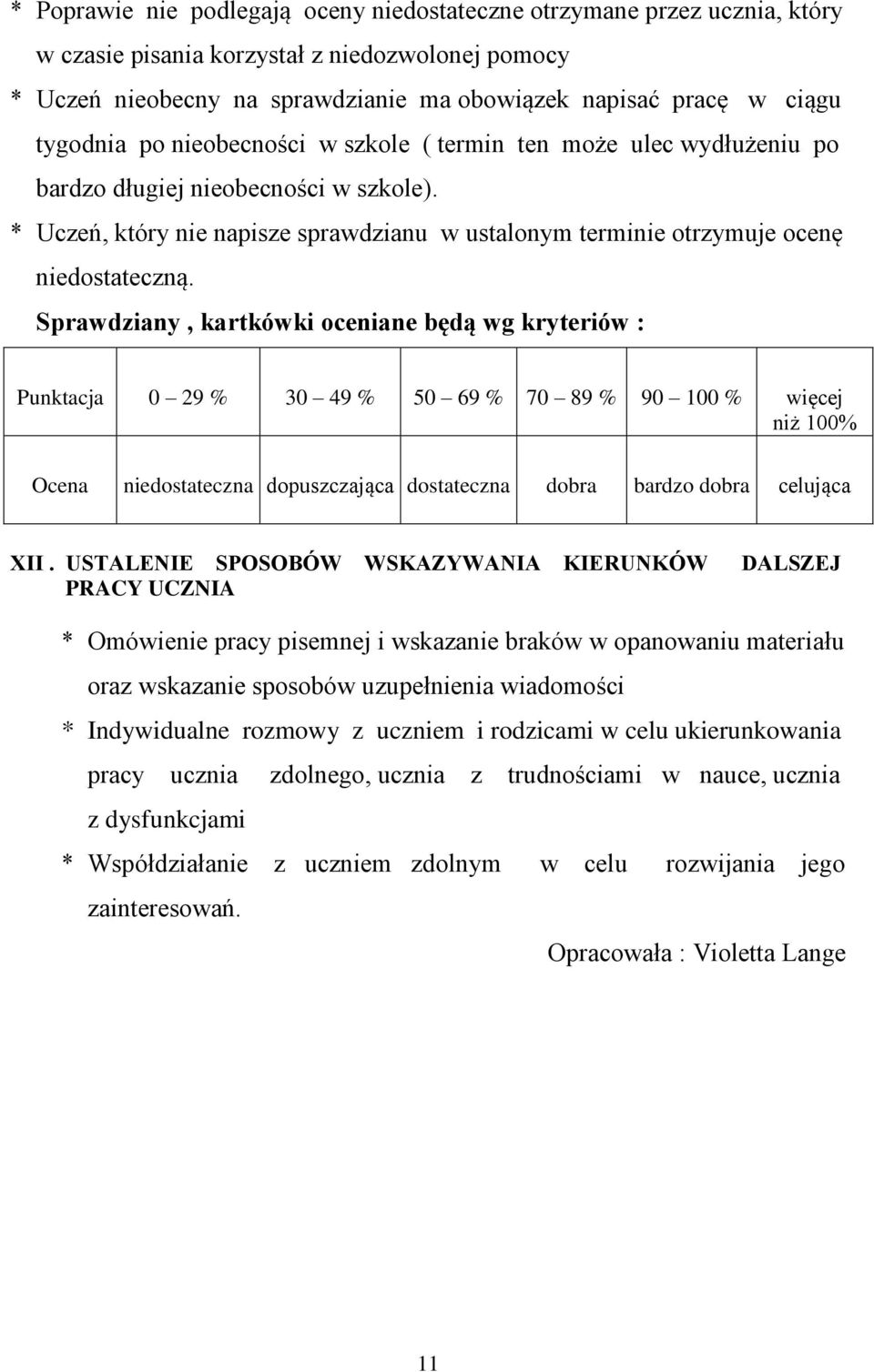 * Uczeń, który nie napisze sprawdzianu w ustalonym terminie otrzymuje ocenę niedostateczną.