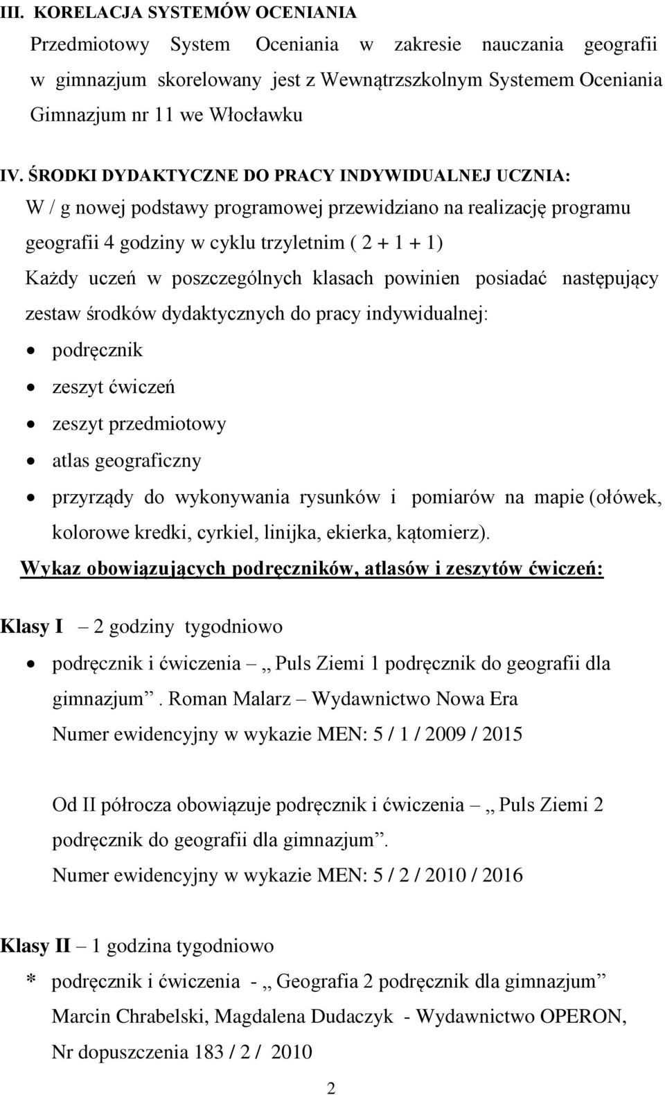 klasach powinien posiadać następujący zestaw środków dydaktycznych do pracy indywidualnej: podręcznik zeszyt ćwiczeń zeszyt przedmiotowy atlas geograficzny przyrządy do wykonywania rysunków i