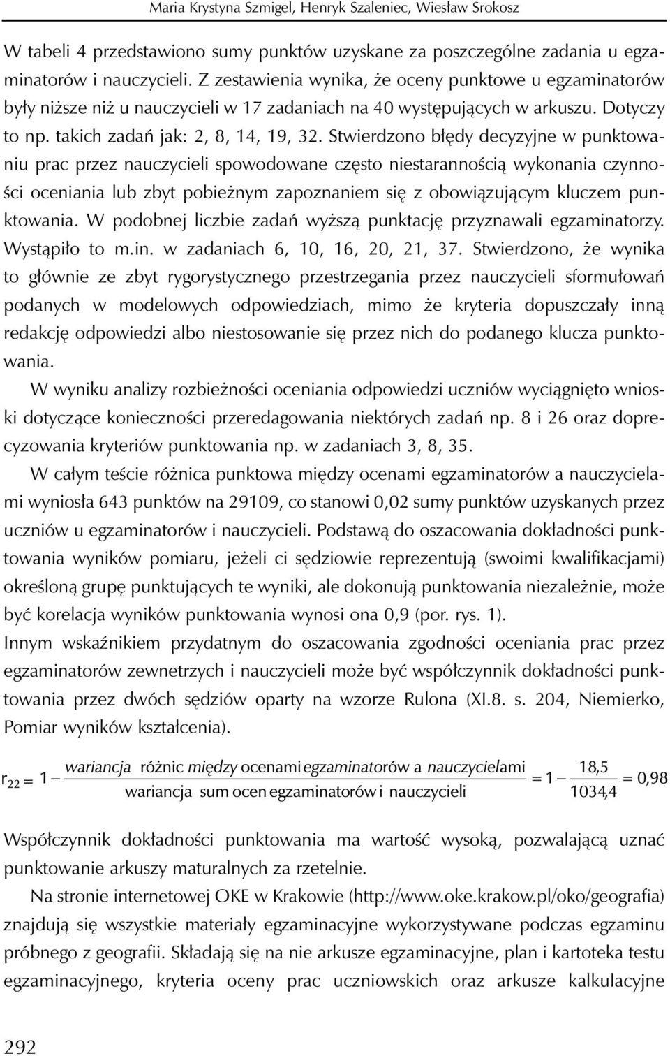 Stwierdzono błędy decyzyjne w punktowaniu prac przez nauczycieli spowodowane często niestarannością wykonania czynności oceniania lub zbyt pobieżnym zapoznaniem się z obowiązującym kluczem