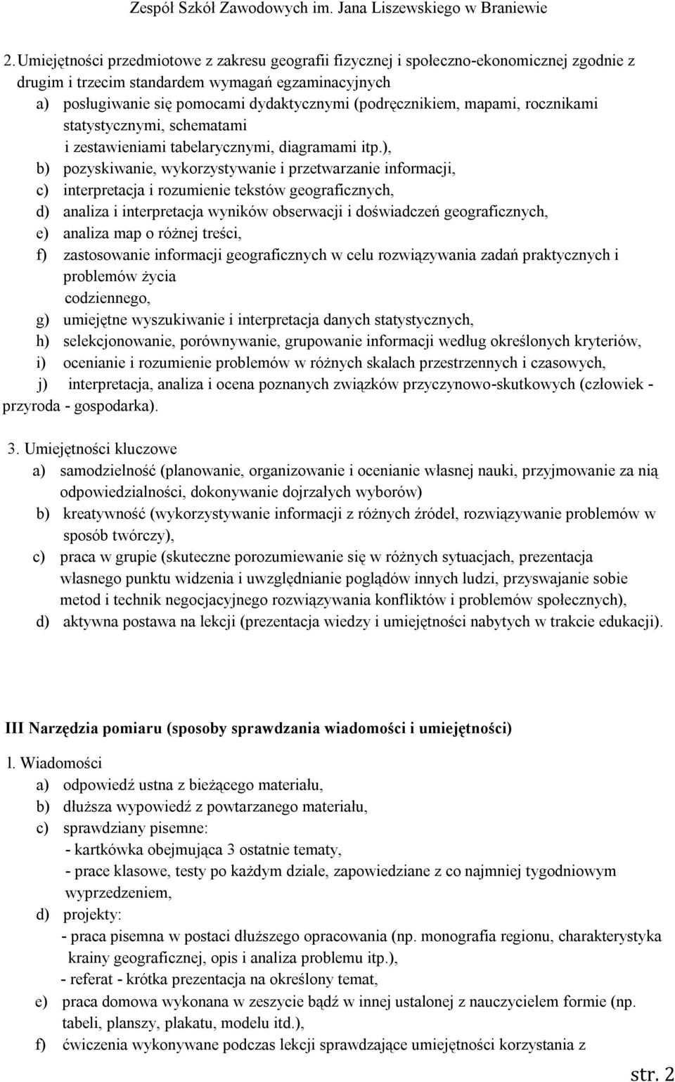 ), b) pozyskiwanie, wykorzystywanie i przetwarzanie informacji, c) interpretacja i rozumienie tekstów geograficznych, d) analiza i interpretacja wyników obserwacji i doświadczeń geograficznych, e)