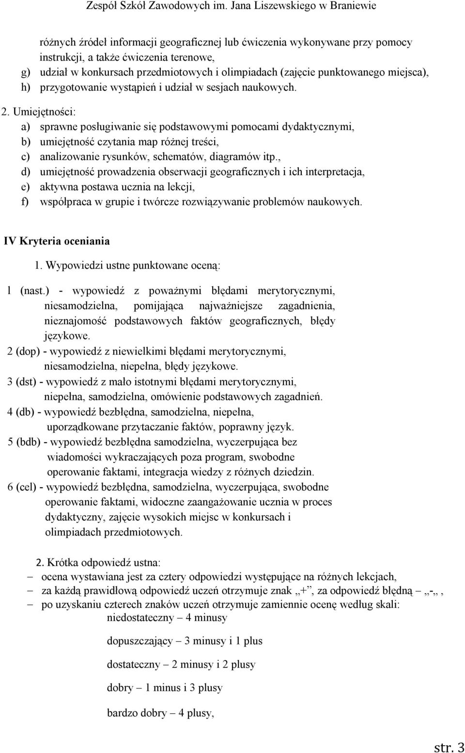 Umiejętności: a) sprawne posługiwanie się podstawowymi pomocami dydaktycznymi, b) umiejętność czytania map różnej treści, c) analizowanie rysunków, schematów, diagramów itp.