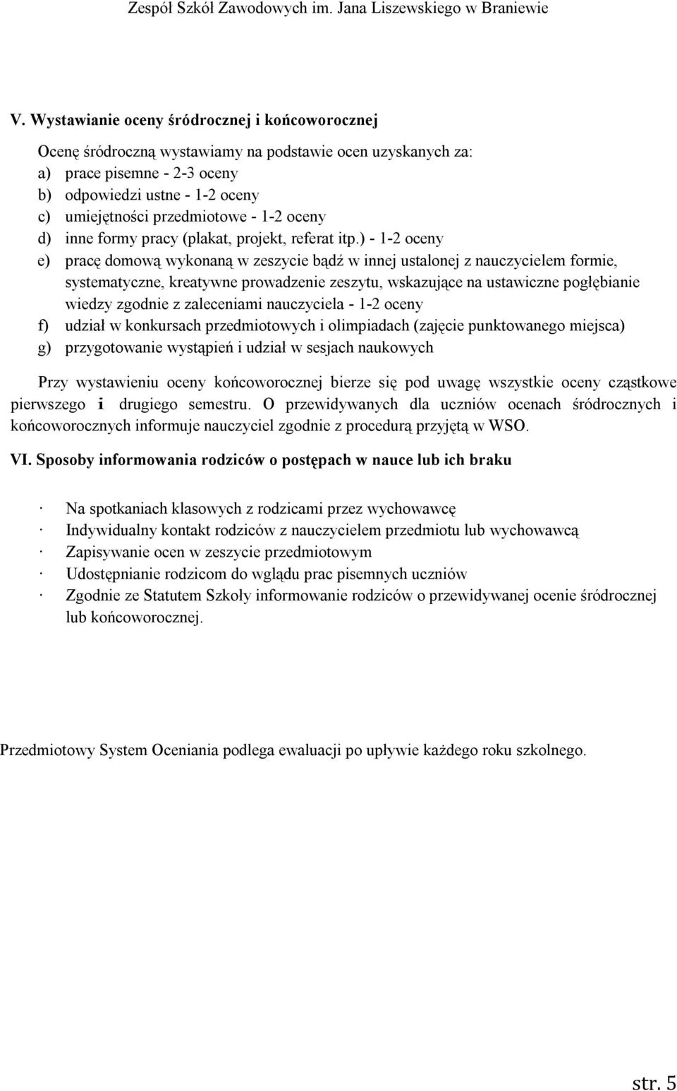 ) - 1-2 oceny e) pracę domową wykonaną w zeszycie bądź w innej ustalonej z nauczycielem formie, systematyczne, kreatywne prowadzenie zeszytu, wskazujące na ustawiczne pogłębianie wiedzy zgodnie z