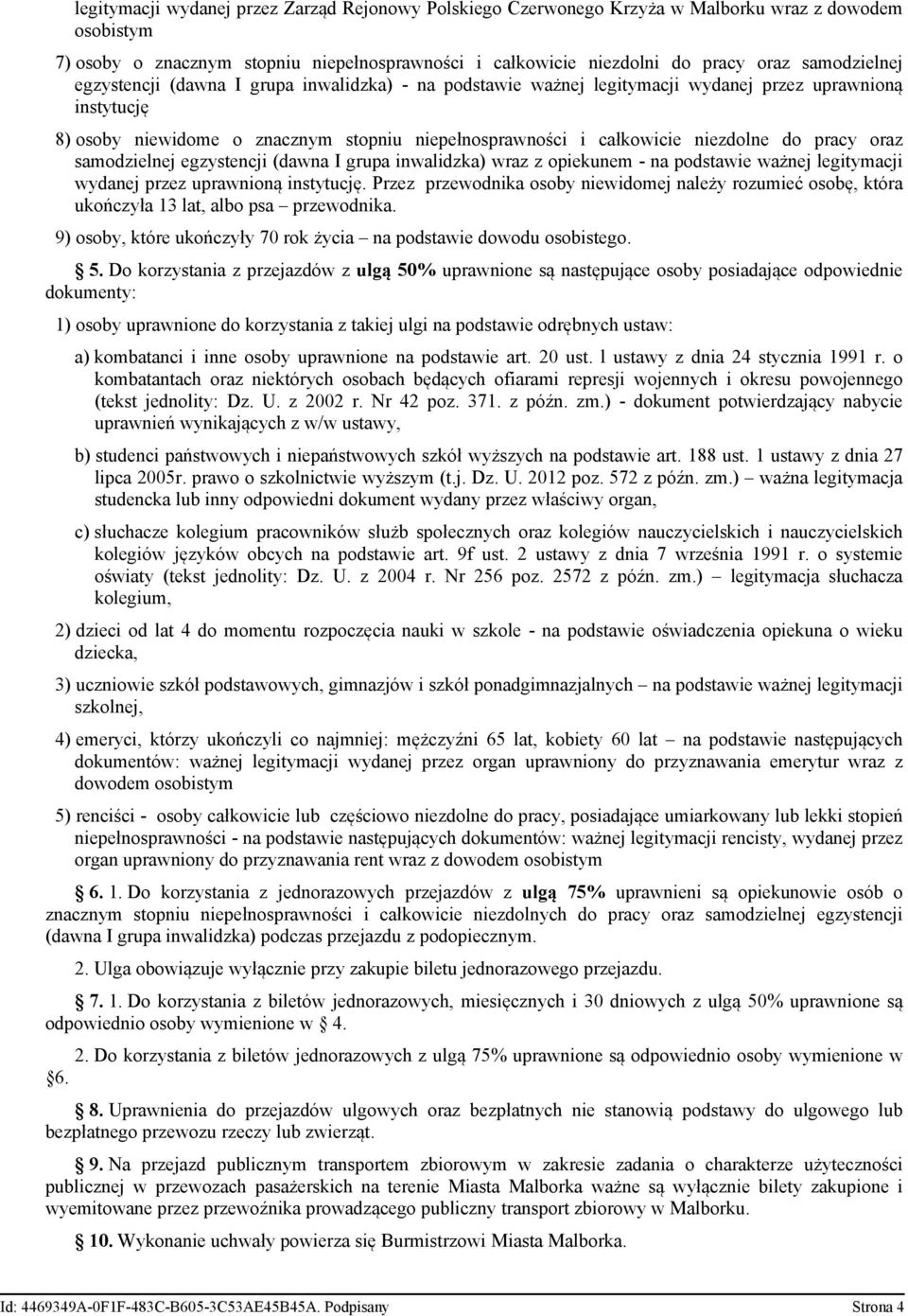 niezdolne do pracy oraz samodzielnej egzystencji (dawna I grupa inwalidzka) wraz z opiekunem - na podstawie ważnej legitymacji wydanej przez uprawnioną instytucję.